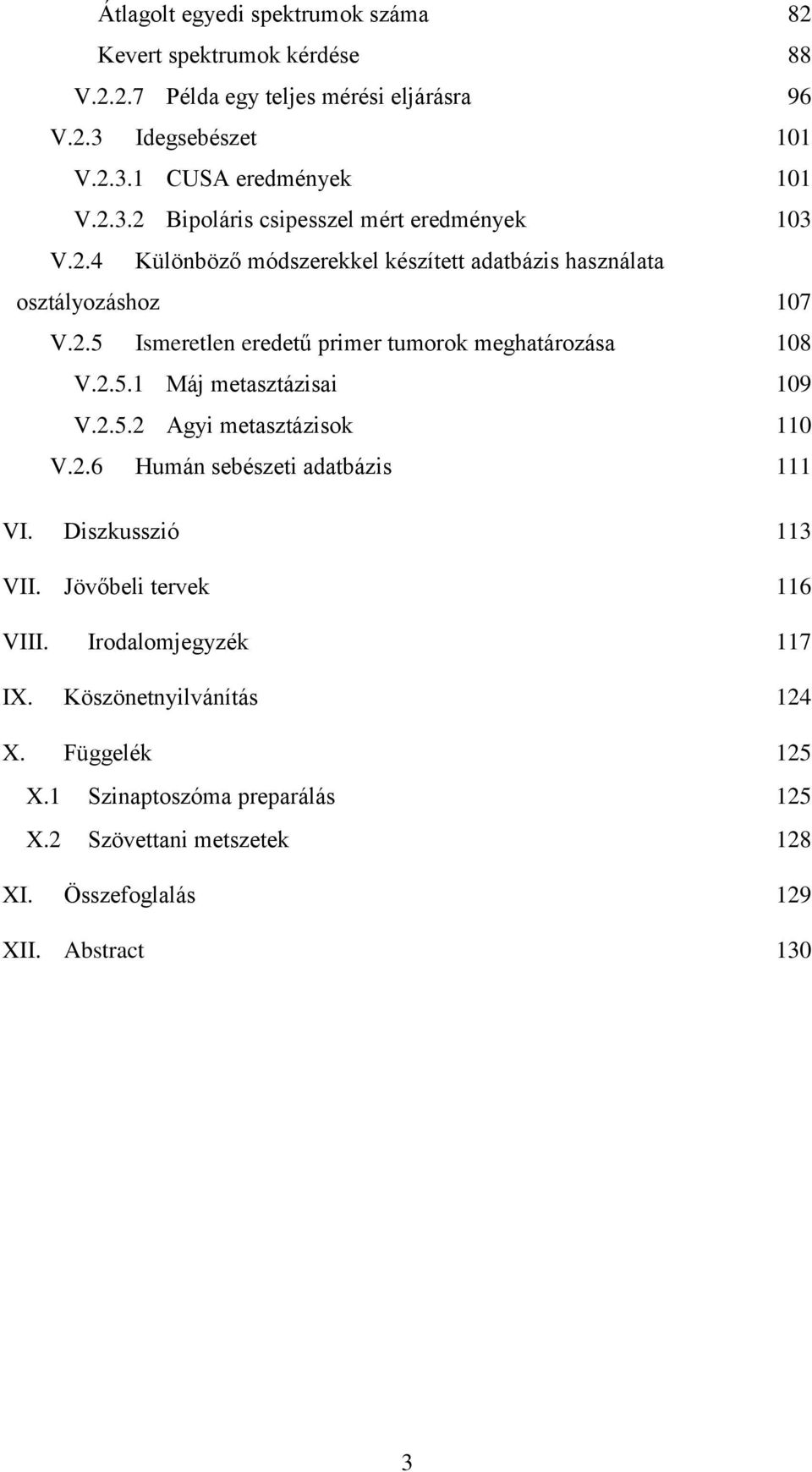 2.5.2 Agyi metasztázisok 110 V.2.6 Humán sebészeti adatbázis 111 VI. Diszkusszió 113 VII. Jövőbeli tervek 116 VIII. Irodalomjegyzék 117 IX. Köszönetnyilvánítás 124 X.