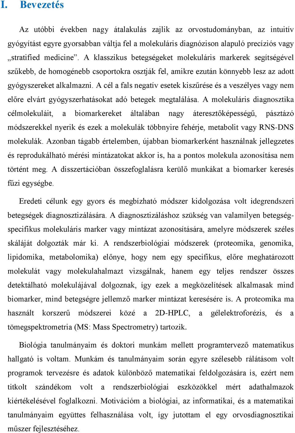 A cél a fals negatív esetek kiszűrése és a veszélyes vagy nem előre elvárt gyógyszerhatásokat adó betegek megtalálása.