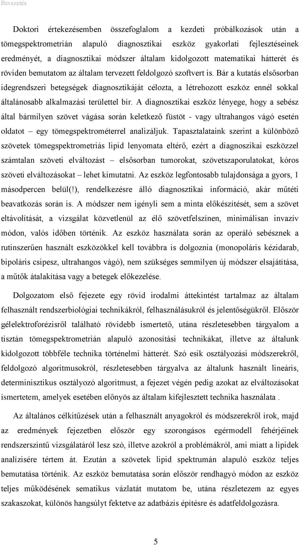 Bár a kutatás elsősorban idegrendszeri betegségek diagnosztikáját célozta, a létrehozott eszköz ennél sokkal általánosabb alkalmazási területtel bír.