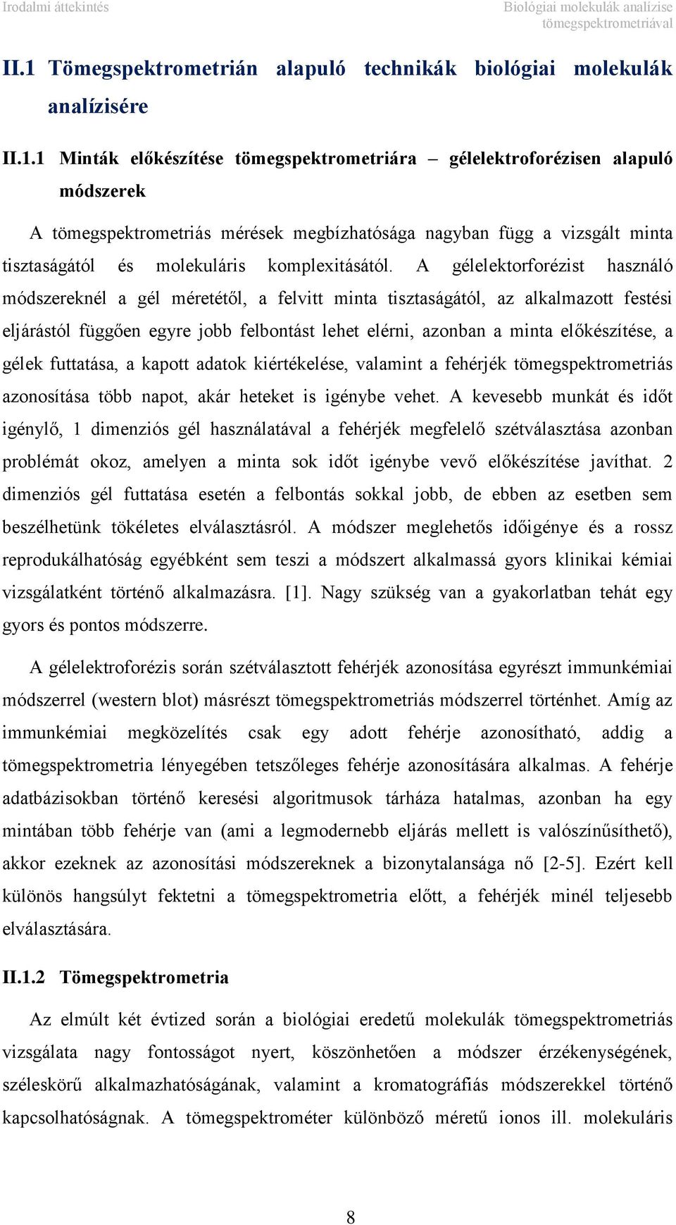 1 Minták előkészítése tömegspektrometriára gélelektroforézisen alapuló módszerek A tömegspektrometriás mérések megbízhatósága nagyban függ a vizsgált minta tisztaságától és molekuláris