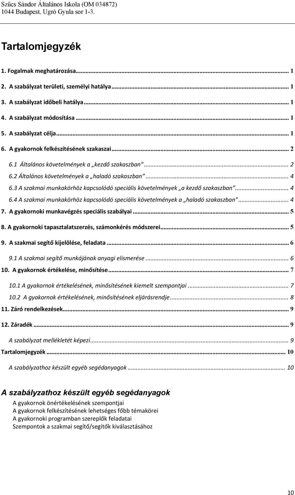 3 A szakmai munkakörhöz kapcsolódó speciális követelmények a kezdő szakaszban... 4 6.4 A szakmai munkakörhöz kapcsolódó speciális követelmények a haladó szakaszban... 4 7.