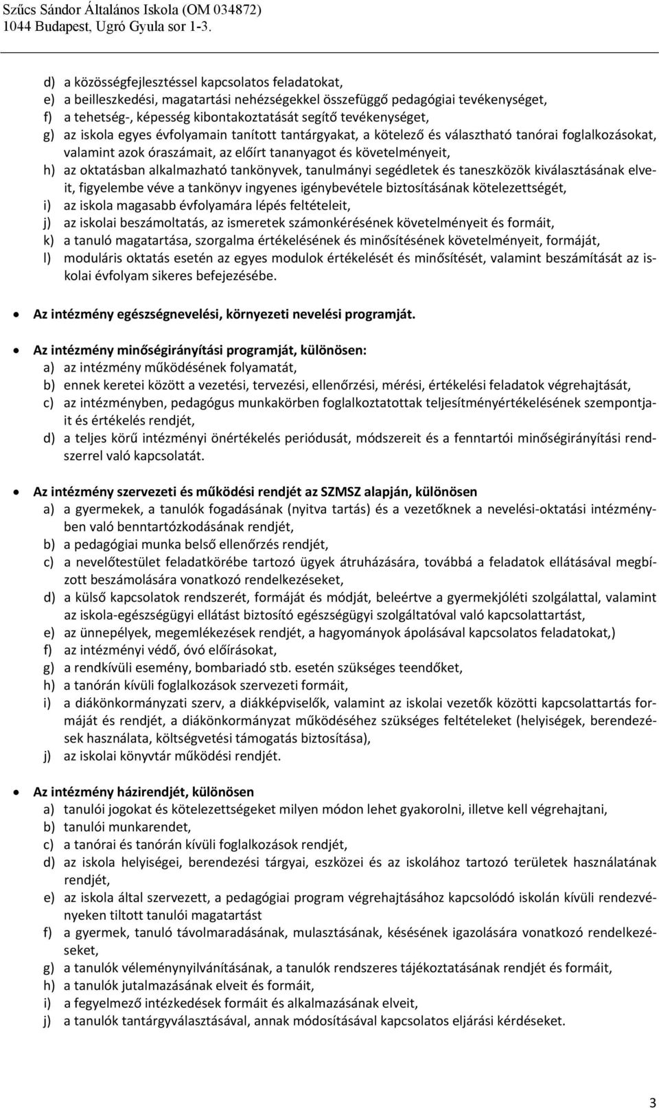 alkalmazható tankönyvek, tanulmányi segédletek és taneszközök kiválasztásának elveit, figyelembe véve a tankönyv ingyenes igénybevétele biztosításának kötelezettségét, i) az iskola magasabb