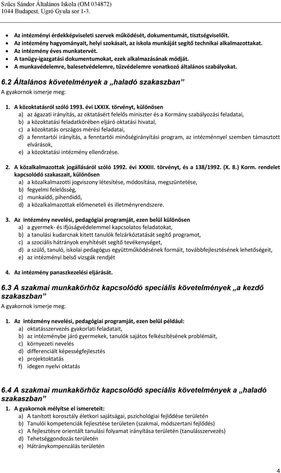 2 Általános követelmények a haladó szakaszban A gyakornok ismerje meg: 1. A közoktatásról szóló 1993. évi LXXIX.