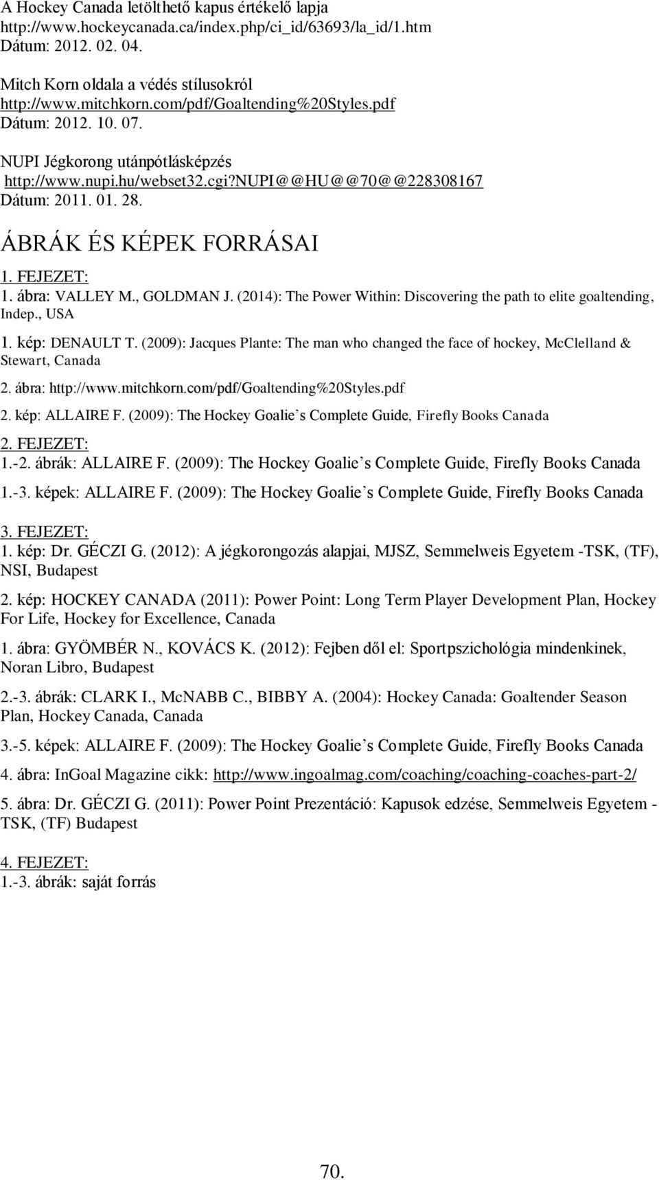 FEJEZET: 1. ábra: VALLEY M., GOLDMAN J. (2014): The Power Within: Discovering the path to elite goaltending, Indep., USA 1. kép: DENAULT T.