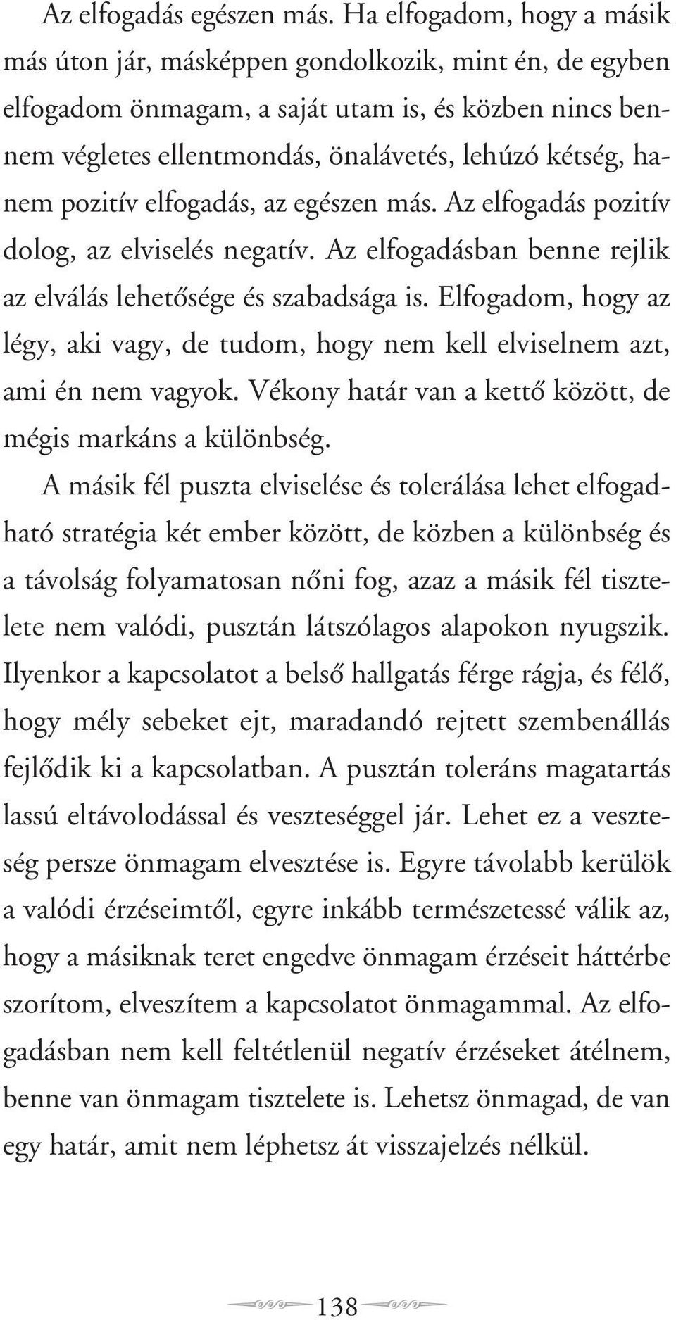 pozitív elfogadás, az egészen más. Az elfogadás pozitív dolog, az elviselés negatív. Az elfogadásban benne rejlik az elválás lehetôsége és szabadsága is.