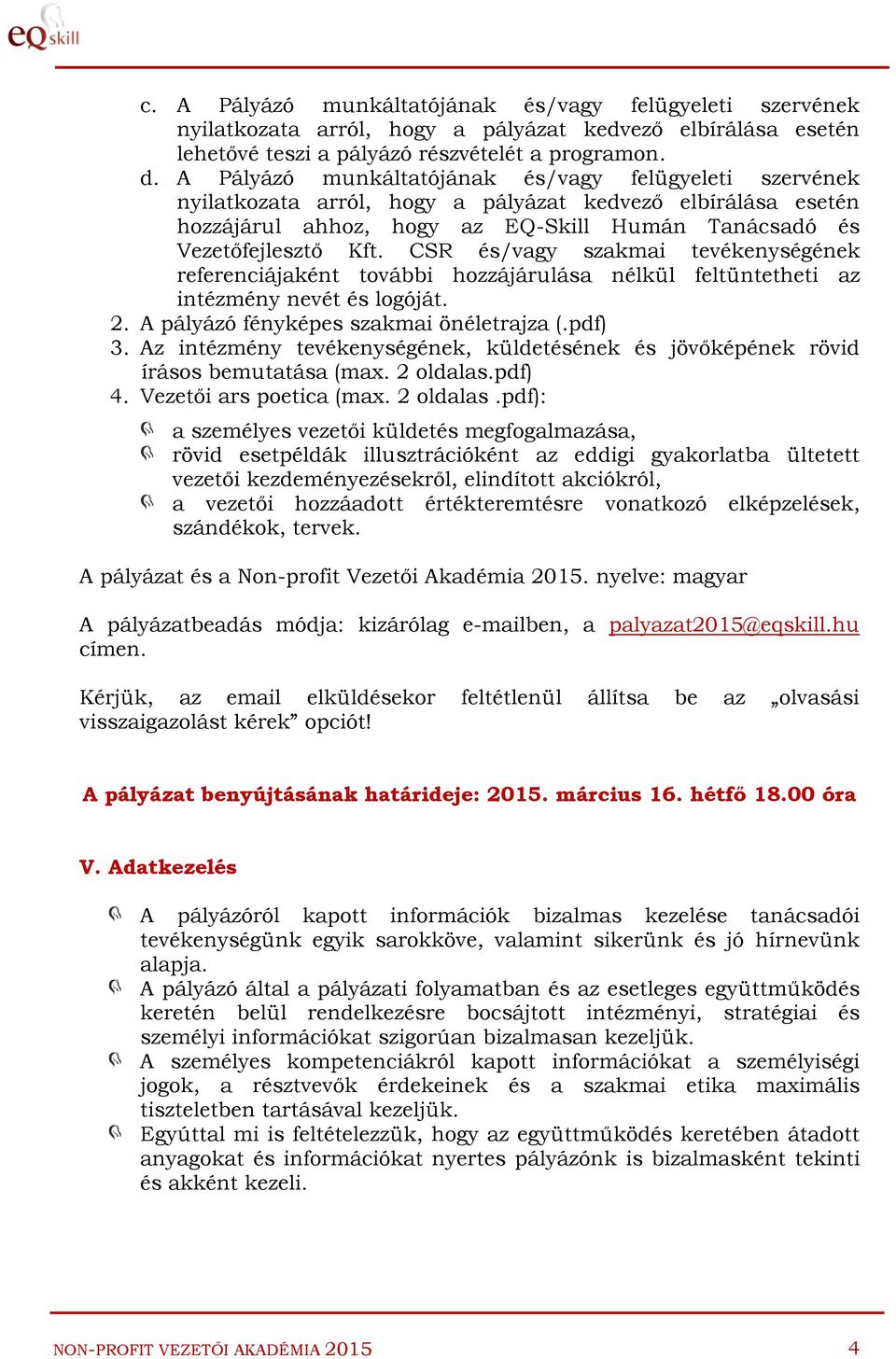 CSR és/vagy szakmai tevékenységének referenciájaként további hozzájárulása nélkül feltüntetheti az intézmény nevét és logóját. 2. A pályázó fényképes szakmai önéletrajza (.pdf) 3.