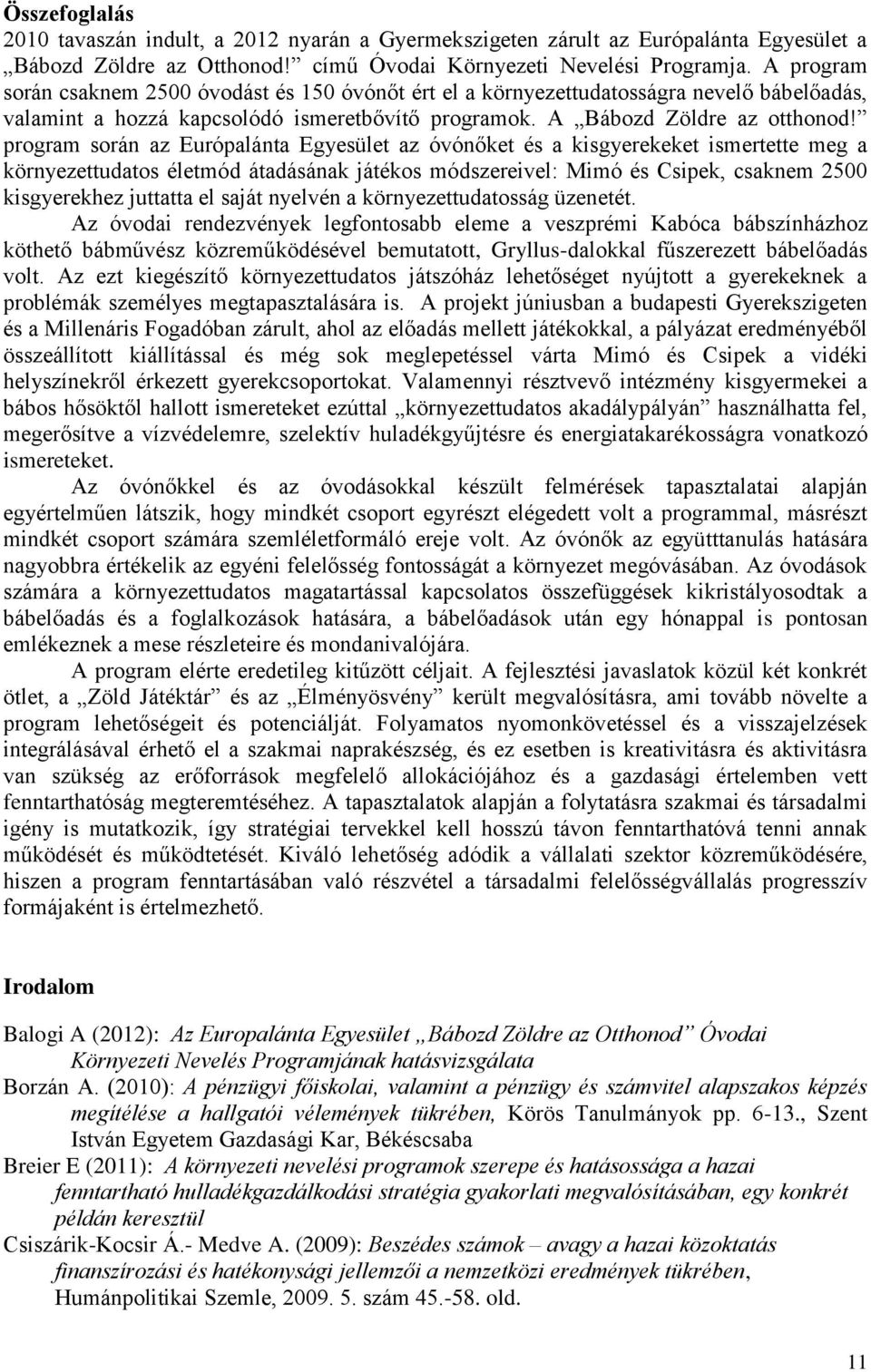 program során az Európalánta Egyesület az óvónőket és a kisgyerekeket ismertette meg a környezettudatos életmód átadásának játékos módszereivel: Mimó és Csipek, csaknem 2500 kisgyerekhez juttatta el