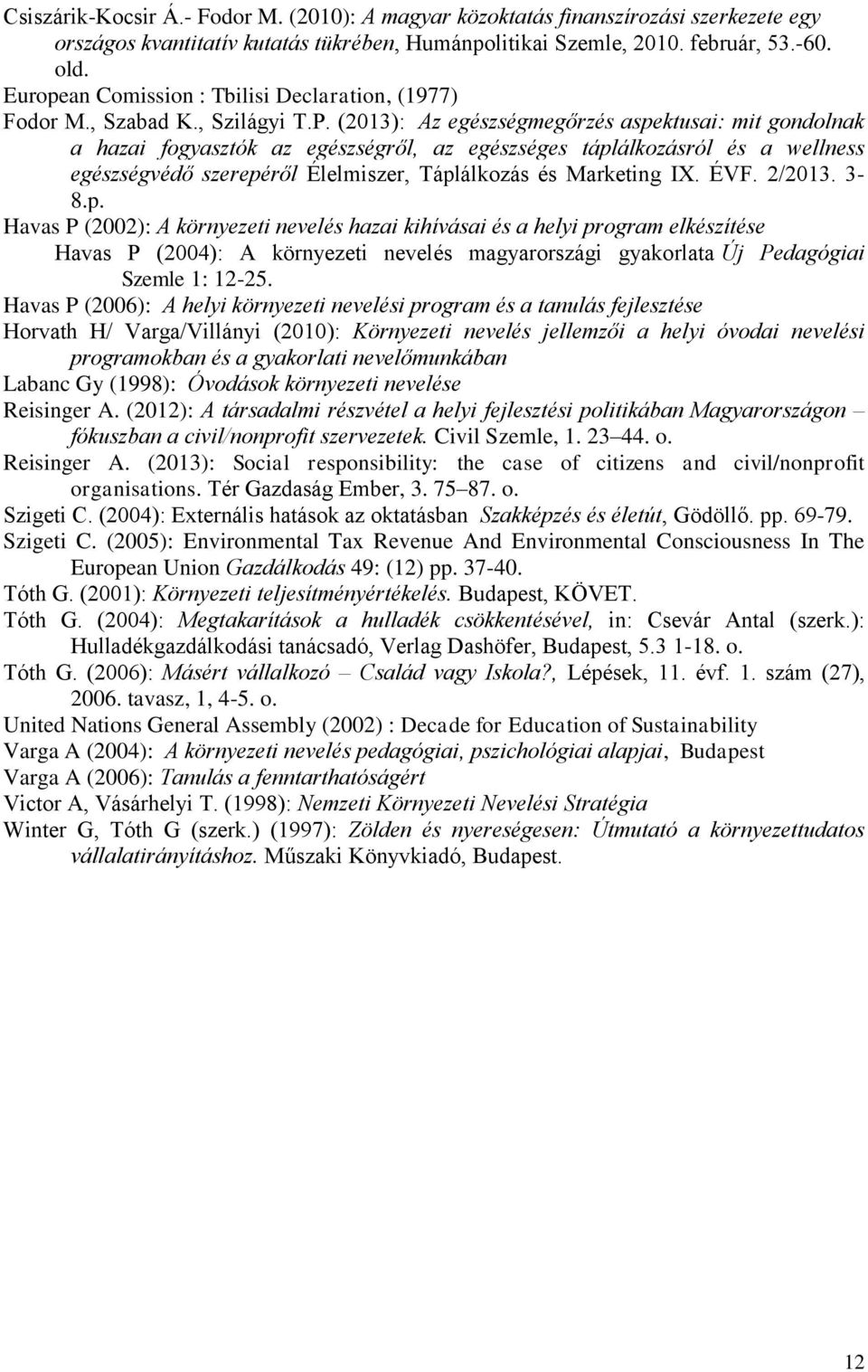 (2013): Az egészségmegőrzés aspektusai: mit gondolnak a hazai fogyasztók az egészségről, az egészséges táplálkozásról és a wellness egészségvédő szerepéről Élelmiszer, Táplálkozás és Marketing IX.