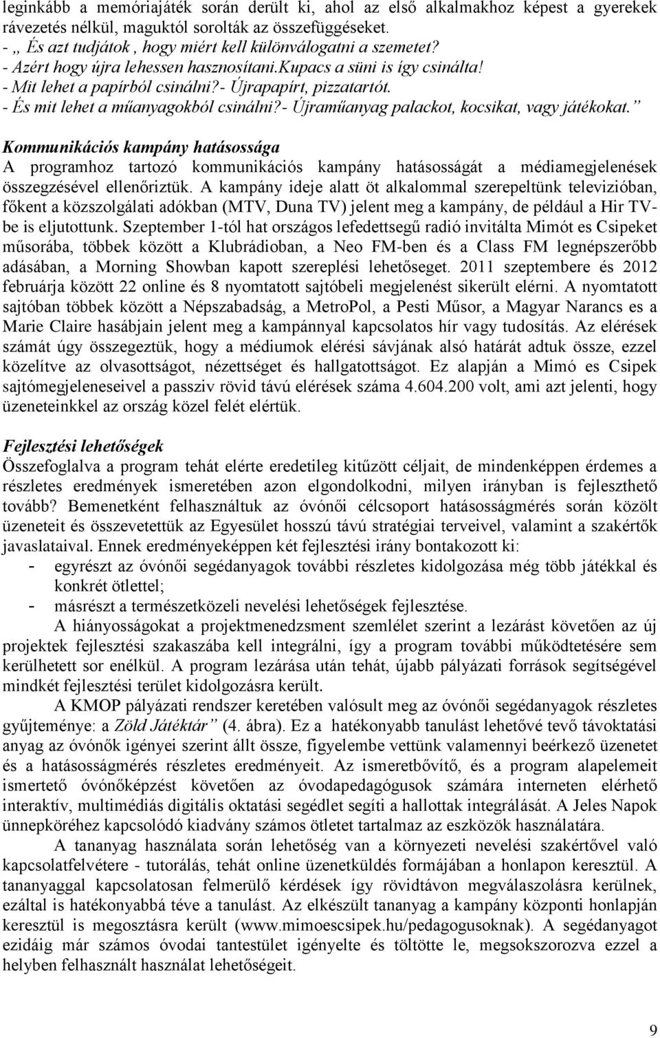 - És mit lehet a műanyagokból csinálni?- Újraműanyag palackot, kocsikat, vagy játékokat.