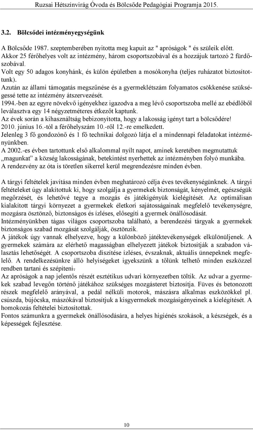 Azután az állami támogatás megszűnése és a gyermeklétszám folyamatos csökkenése szükségessé tette az intézmény átszervezését. 1994.