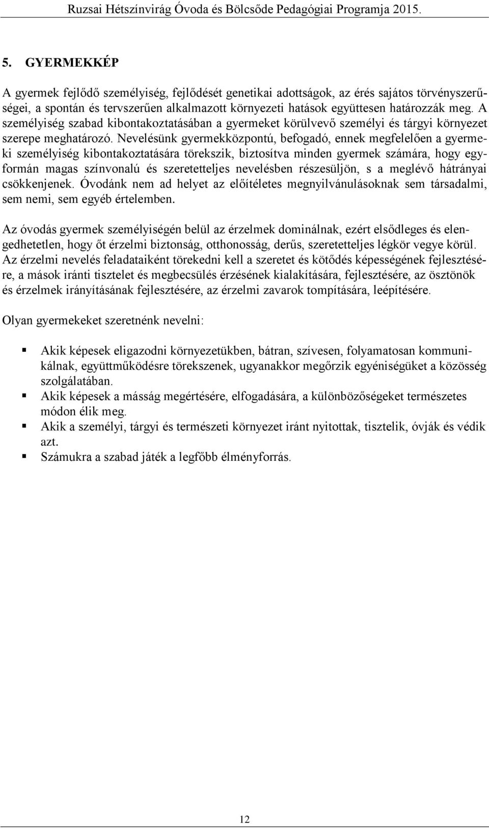 Nevelésünk gyermekközpontú, befogadó, ennek megfelelően a gyermeki személyiség kibontakoztatására törekszik, biztosítva minden gyermek számára, hogy egyformán magas színvonalú és szeretetteljes