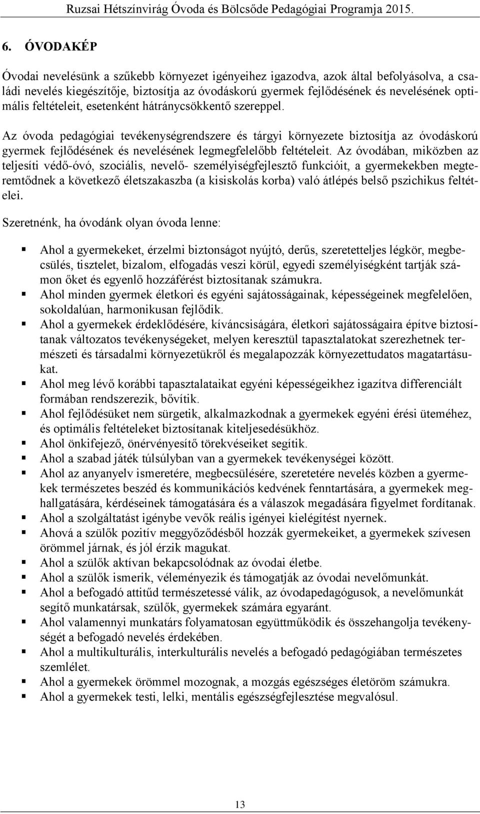 Az óvoda pedagógiai tevékenységrendszere és tárgyi környezete biztosítja az óvodáskorú gyermek fejlődésének és nevelésének legmegfelelőbb feltételeit.