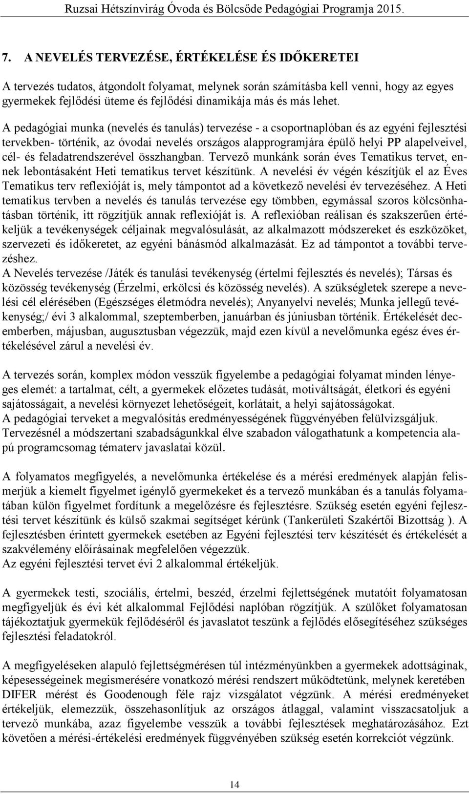 A pedagógiai munka (nevelés és tanulás) tervezése - a csoportnaplóban és az egyéni fejlesztési tervekben- történik, az óvodai nevelés országos alapprogramjára épülő helyi PP alapelveivel, cél- és