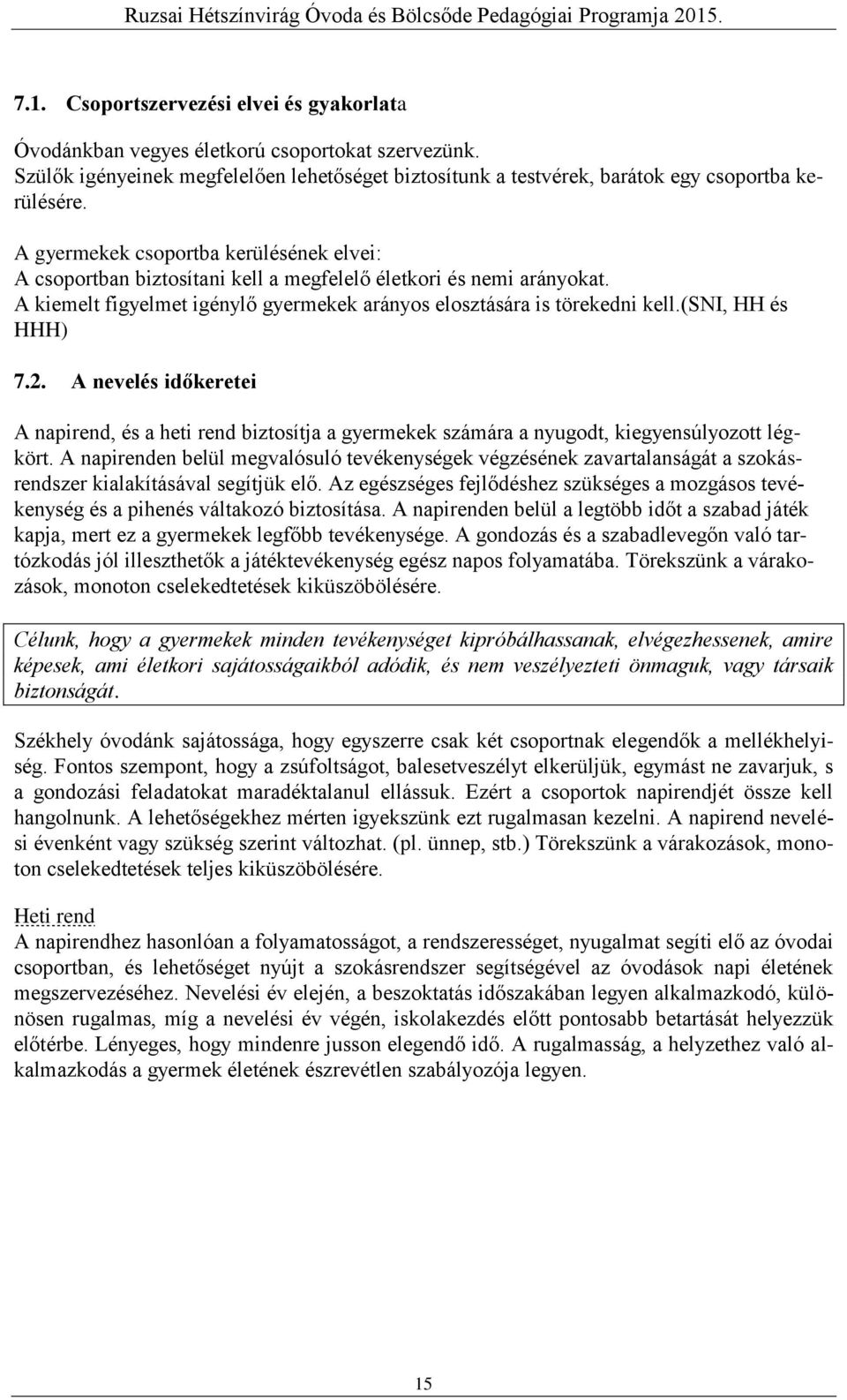 (sni, HH és HHH) 7.2. A nevelés időkeretei A napirend, és a heti rend biztosítja a gyermekek számára a nyugodt, kiegyensúlyozott légkört.