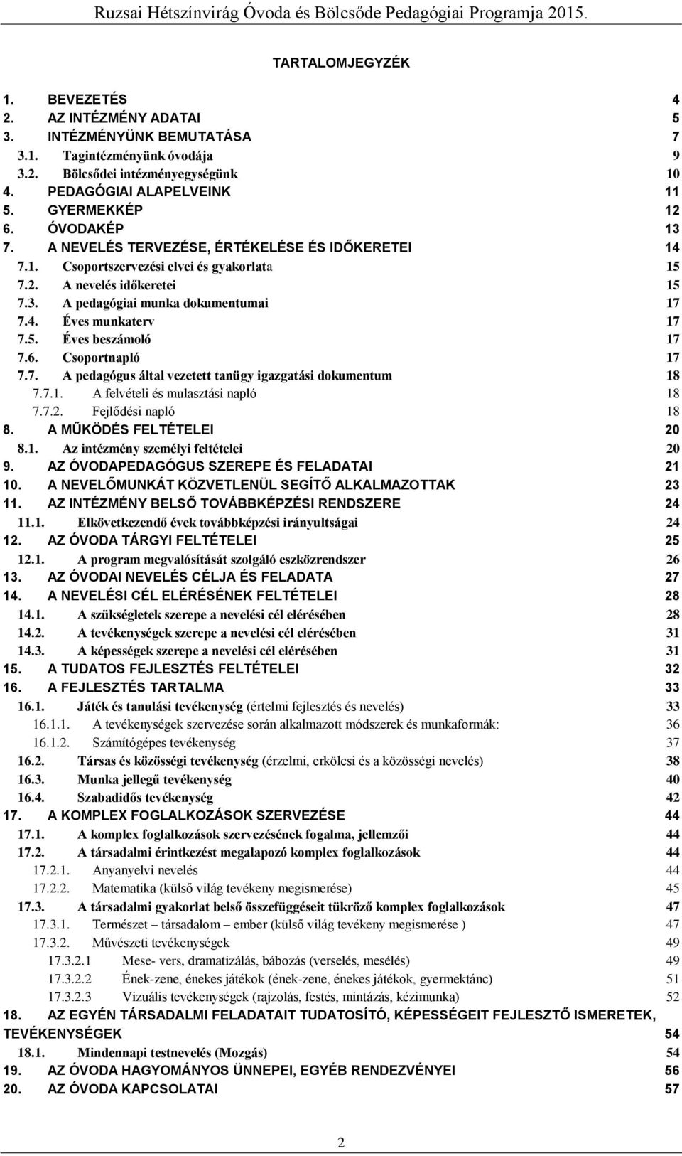 5. Éves beszámoló 17 7.6. Csoportnapló 17 7.7. A pedagógus által vezetett tanügy igazgatási dokumentum 18 7.7.1. A felvételi és mulasztási napló 18 7.7.2. Fejlődési napló 18 8.