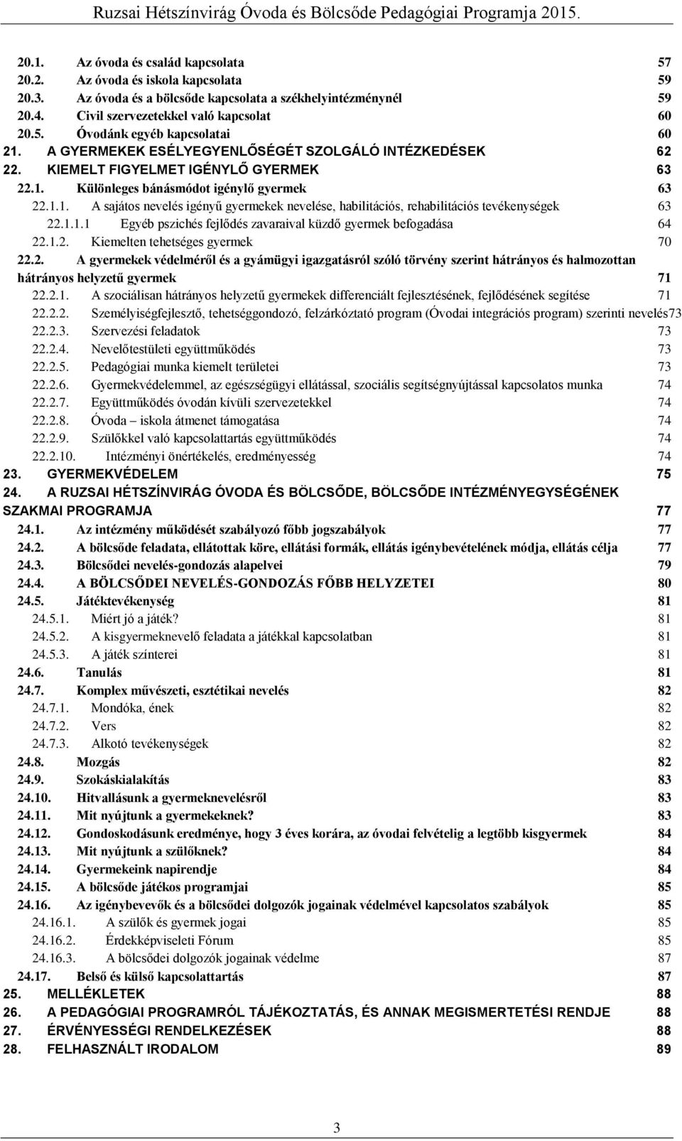 1.1.1 Egyéb pszichés fejlődés zavaraival küzdő gyermek befogadása 64 22