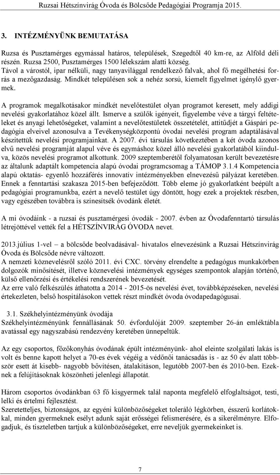 A programok megalkotásakor mindkét nevelőtestület olyan programot keresett, mely addigi nevelési gyakorlatához közel állt.