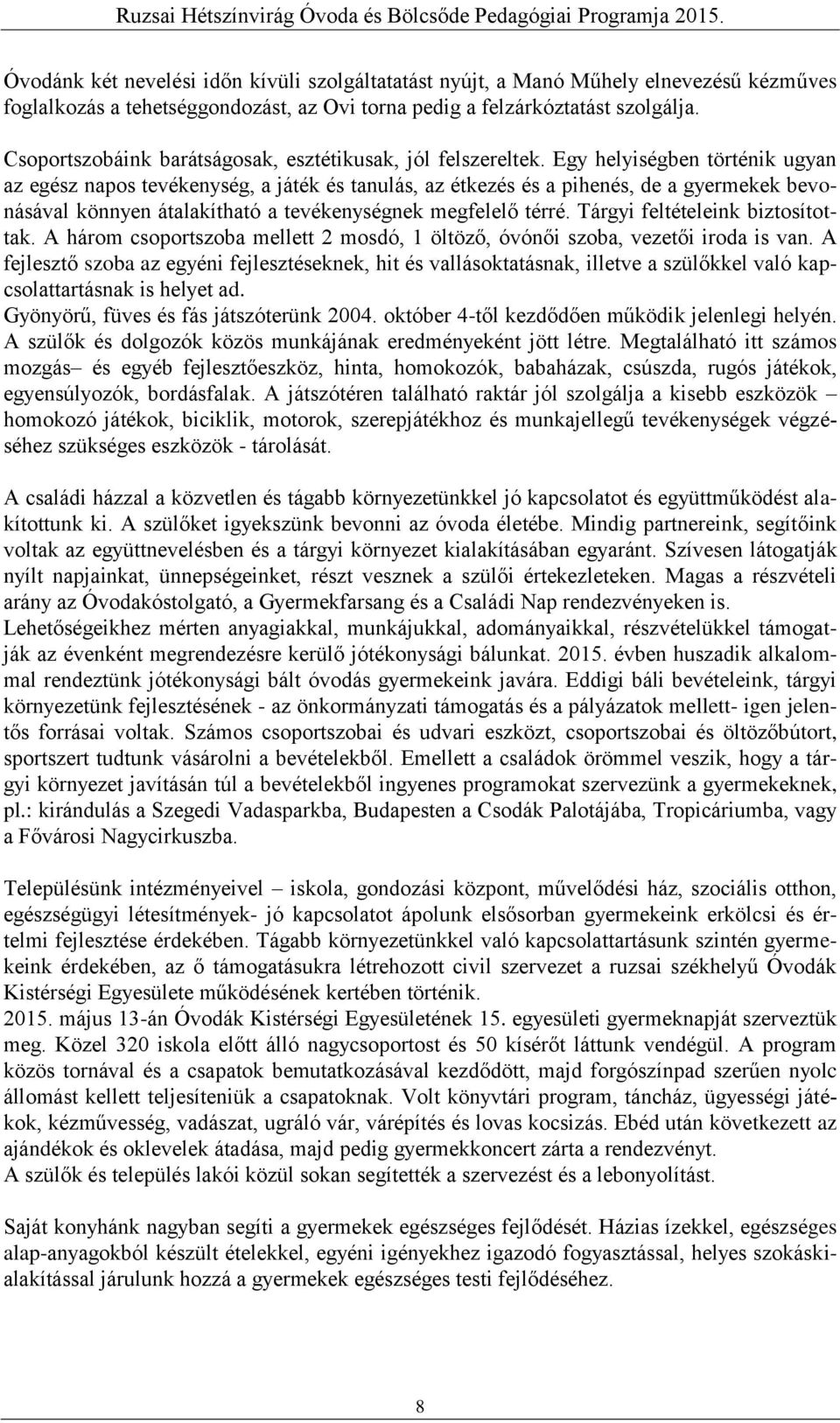 Egy helyiségben történik ugyan az egész napos tevékenység, a játék és tanulás, az étkezés és a pihenés, de a gyermekek bevonásával könnyen átalakítható a tevékenységnek megfelelő térré.