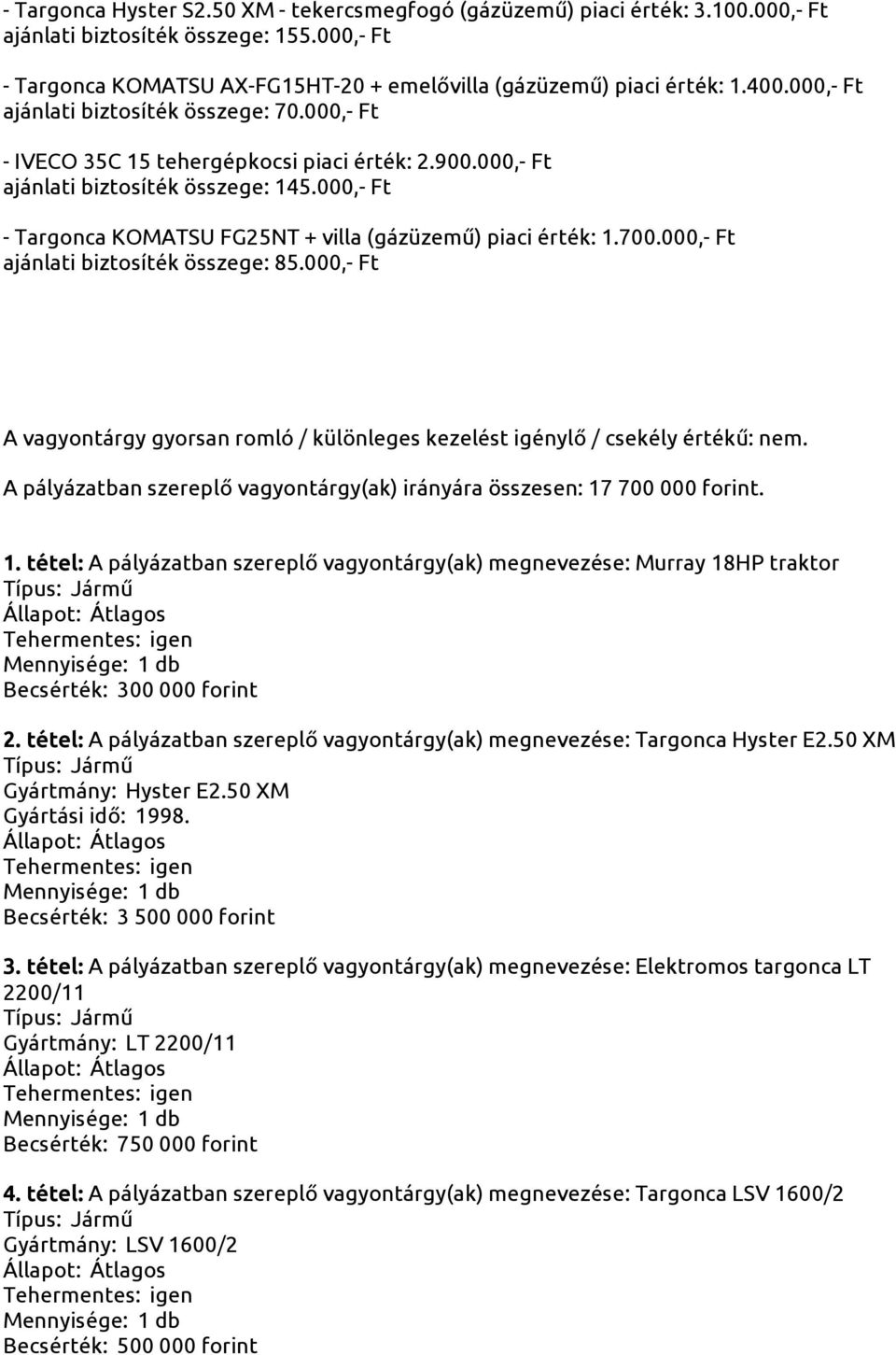000,- Ft - Targonca KOMATSU FG25NT + villa (gázüzemű) piaci érték: 1.700.000,- Ft ajánlati biztosíték összege: 85.