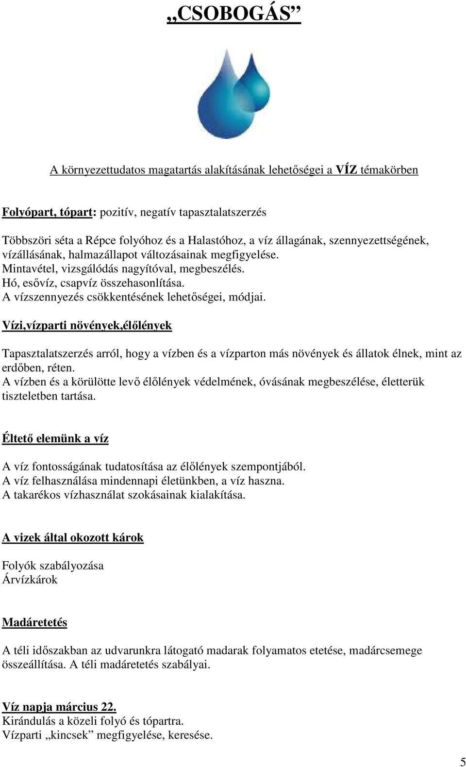 A vízszennyezés csökkentésének lehetıségei, módjai. Vízi,vízparti növények,élılények Tapasztalatszerzés arról, hogy a vízben és a vízparton más növények és állatok élnek, mint az erdıben, réten.