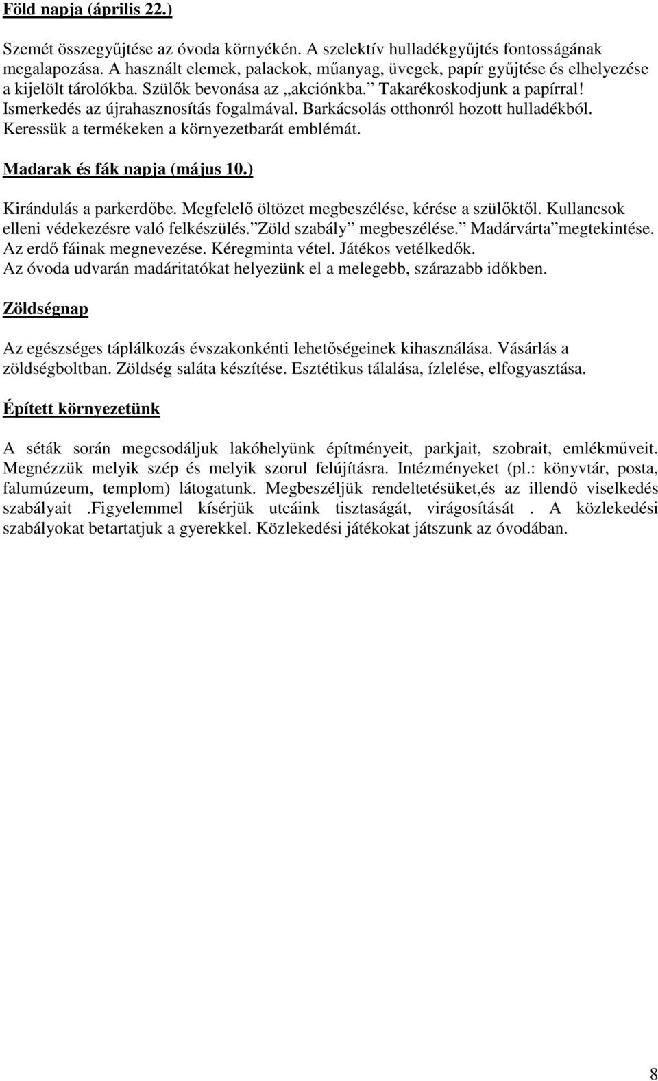 Barkácsolás otthonról hozott hulladékból. Keressük a termékeken a környezetbarát emblémát. Madarak és fák napja (május 10.) Kirándulás a parkerdıbe. Megfelelı öltözet megbeszélése, kérése a szülıktıl.