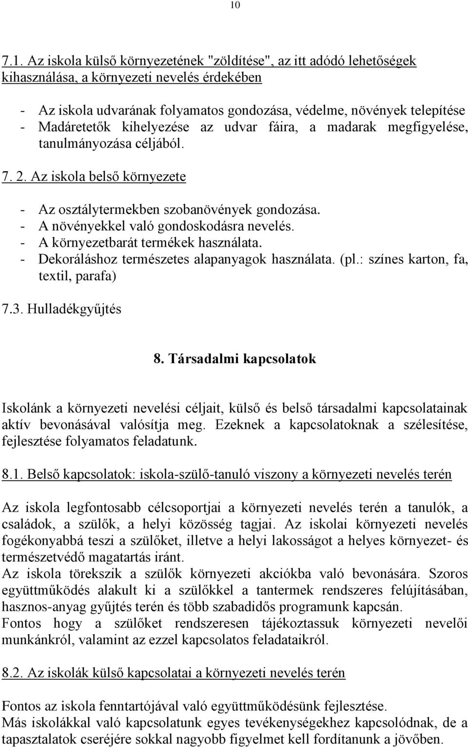 - A növényekkel való gondoskodásra nevelés. - A környezetbarát termékek használata. - Dekoráláshoz természetes alapanyagok használata. (pl.: színes karton, fa, textil, parafa) 7.3. Hulladékgyűjtés 8.