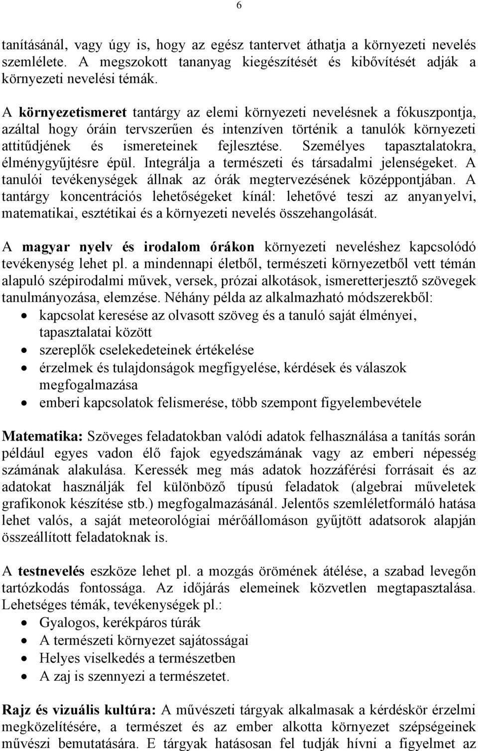 Személyes tapasztalatokra, élménygyűjtésre épül. Integrálja a természeti és társadalmi jelenségeket. A tanulói tevékenységek állnak az órák megtervezésének középpontjában.