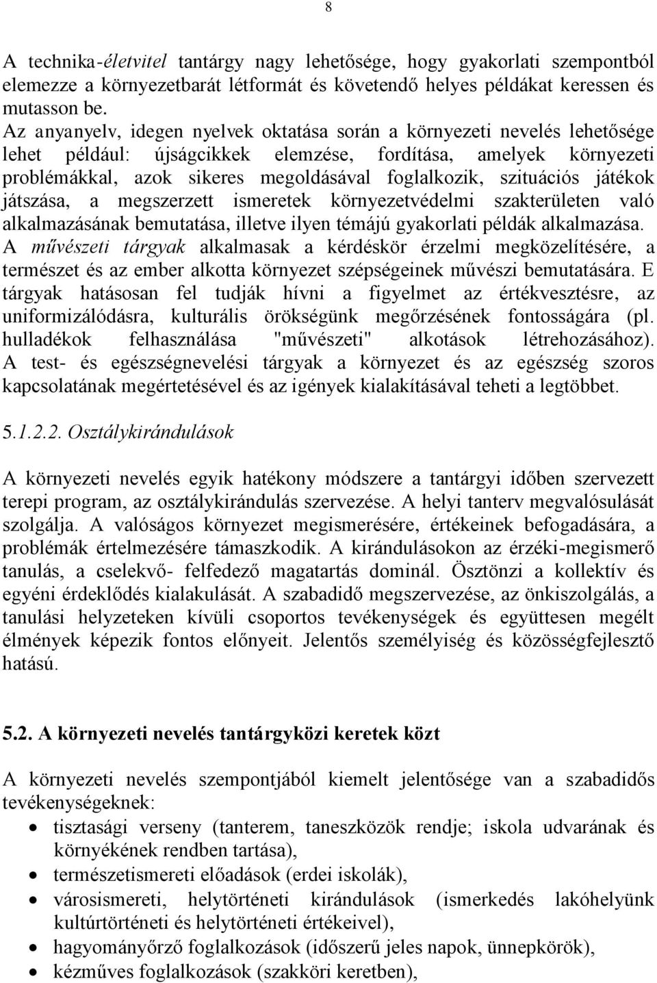 szituációs játékok játszása, a megszerzett ismeretek környezetvédelmi szakterületen való alkalmazásának bemutatása, illetve ilyen témájú gyakorlati példák alkalmazása.