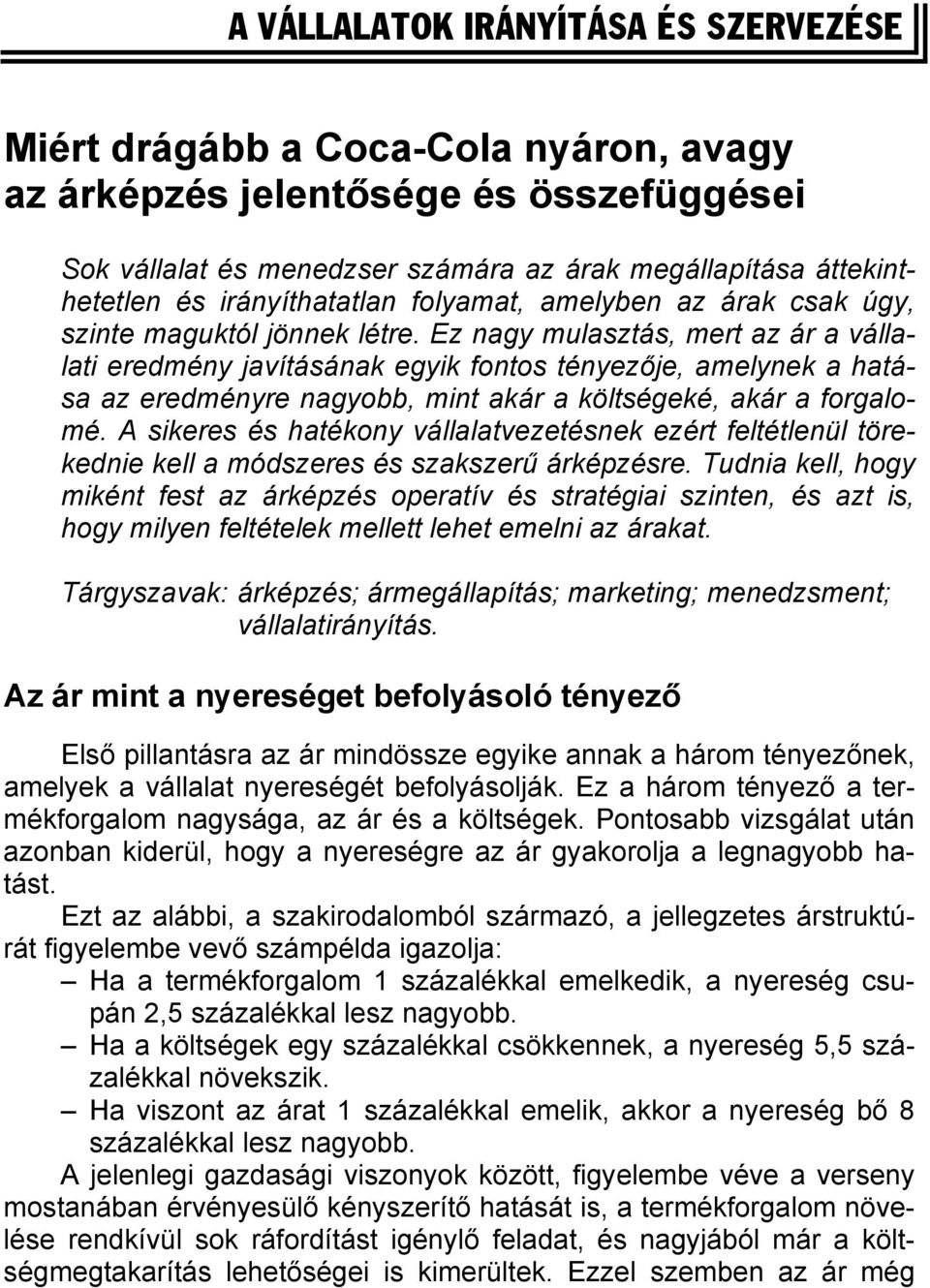 Ez nagy mulasztás, mert az ár a vállalati eredmény javításának egyik fontos tényezője, amelynek a hatása az eredményre nagyobb, mint akár a költségeké, akár a forgalomé.