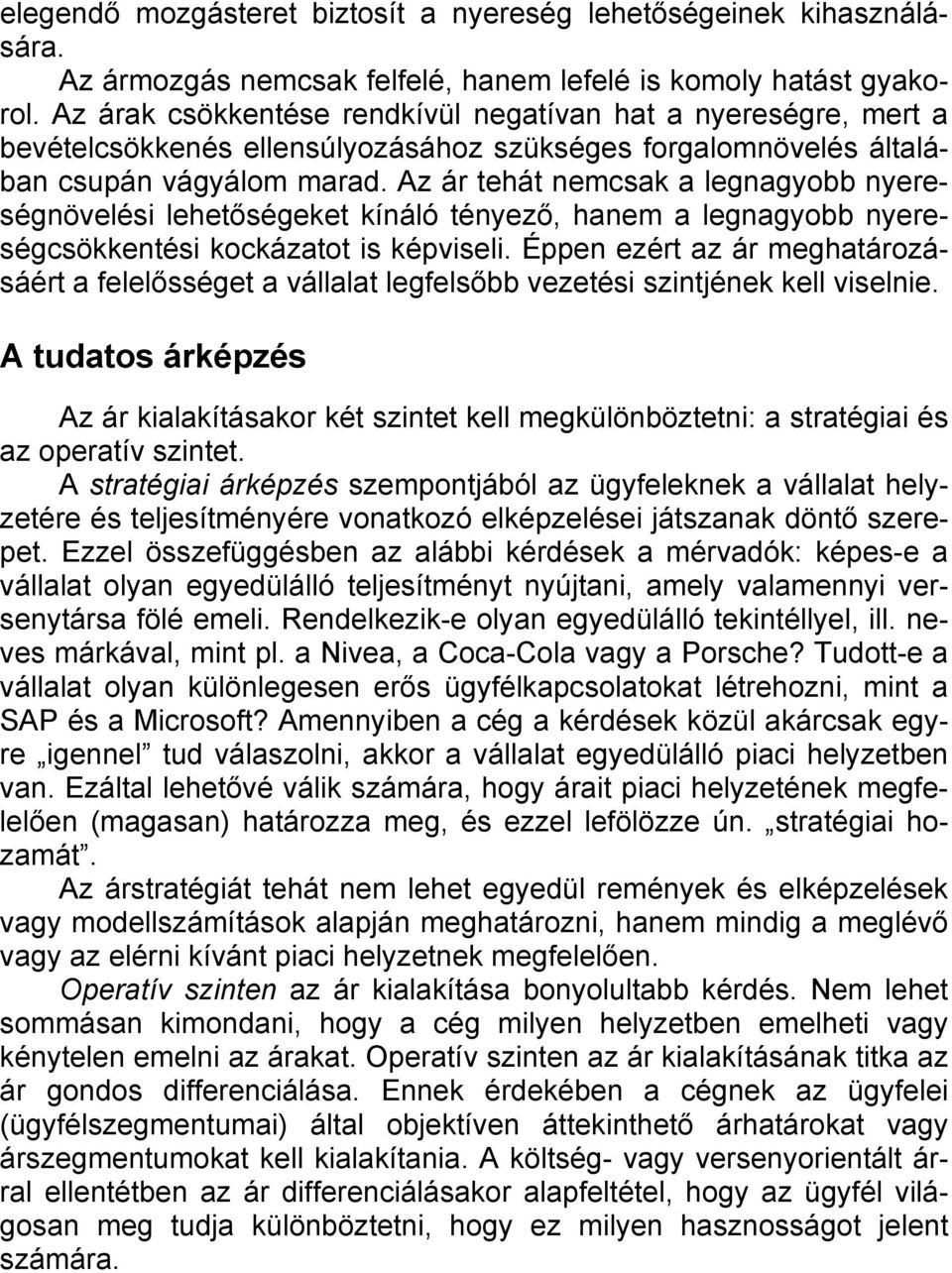 Az ár tehát nemcsak a legnagyobb nyereségnövelési lehetőségeket kínáló tényező, hanem a legnagyobb nyereségcsökkentési kockázatot is képviseli.