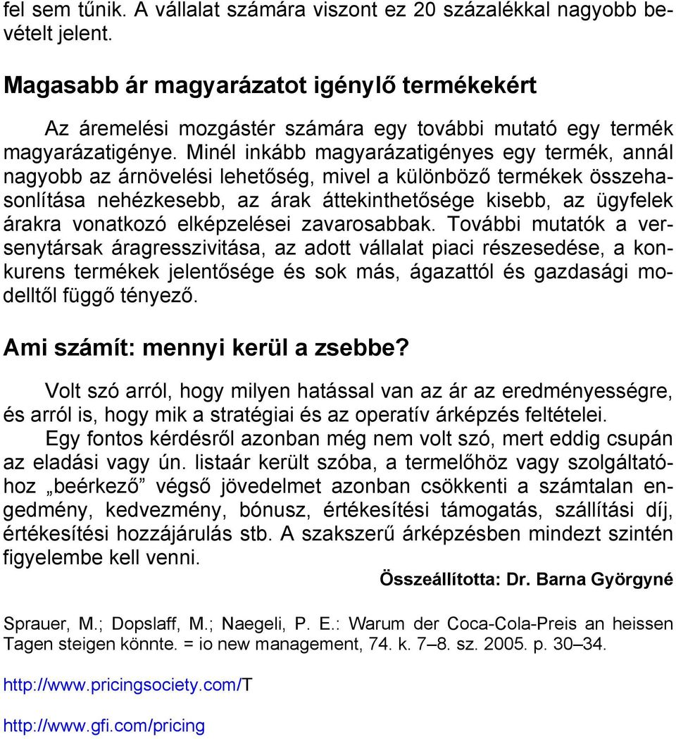 Minél inkább magyarázatigényes egy termék, annál nagyobb az árnövelési lehetőség, mivel a különböző termékek összehasonlítása nehézkesebb, az árak áttekinthetősége kisebb, az ügyfelek árakra