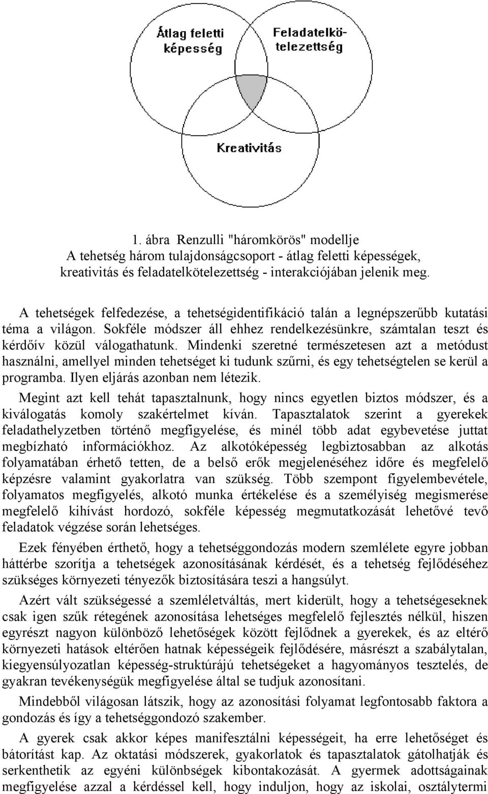 Mindenki szeretné természetesen azt a metódust használni, amellyel minden tehetséget ki tudunk szűrni, és egy tehetségtelen se kerül a programba. Ilyen eljárás azonban nem létezik.