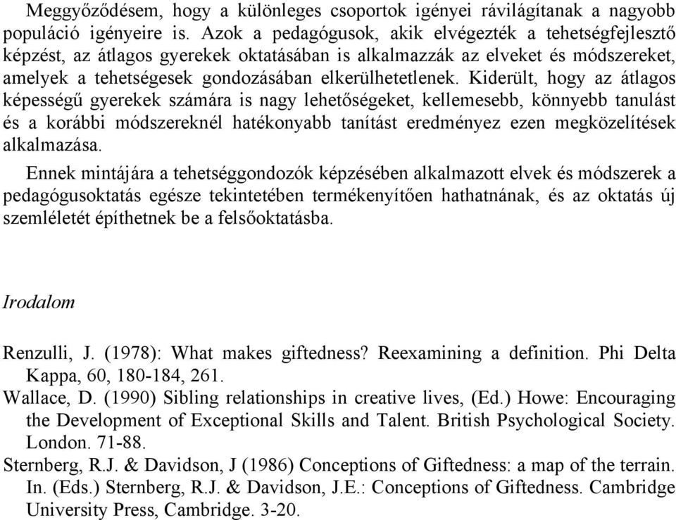 Kiderült, hogy az átlagos képességű gyerekek számára is nagy lehetőségeket, kellemesebb, könnyebb tanulást és a korábbi módszereknél hatékonyabb tanítást eredményez ezen megközelítések alkalmazása.