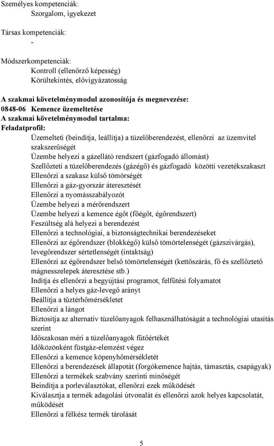 helyezi a gázellátó rendszert (gázfogadó állomást) Szellőzteti a tüzelőberendezés (gázégő) és gázfogadó közötti vezetékszakaszt Ellenőrzi a szakasz külső tömörségét Ellenőrzi a gáz-gyorszár