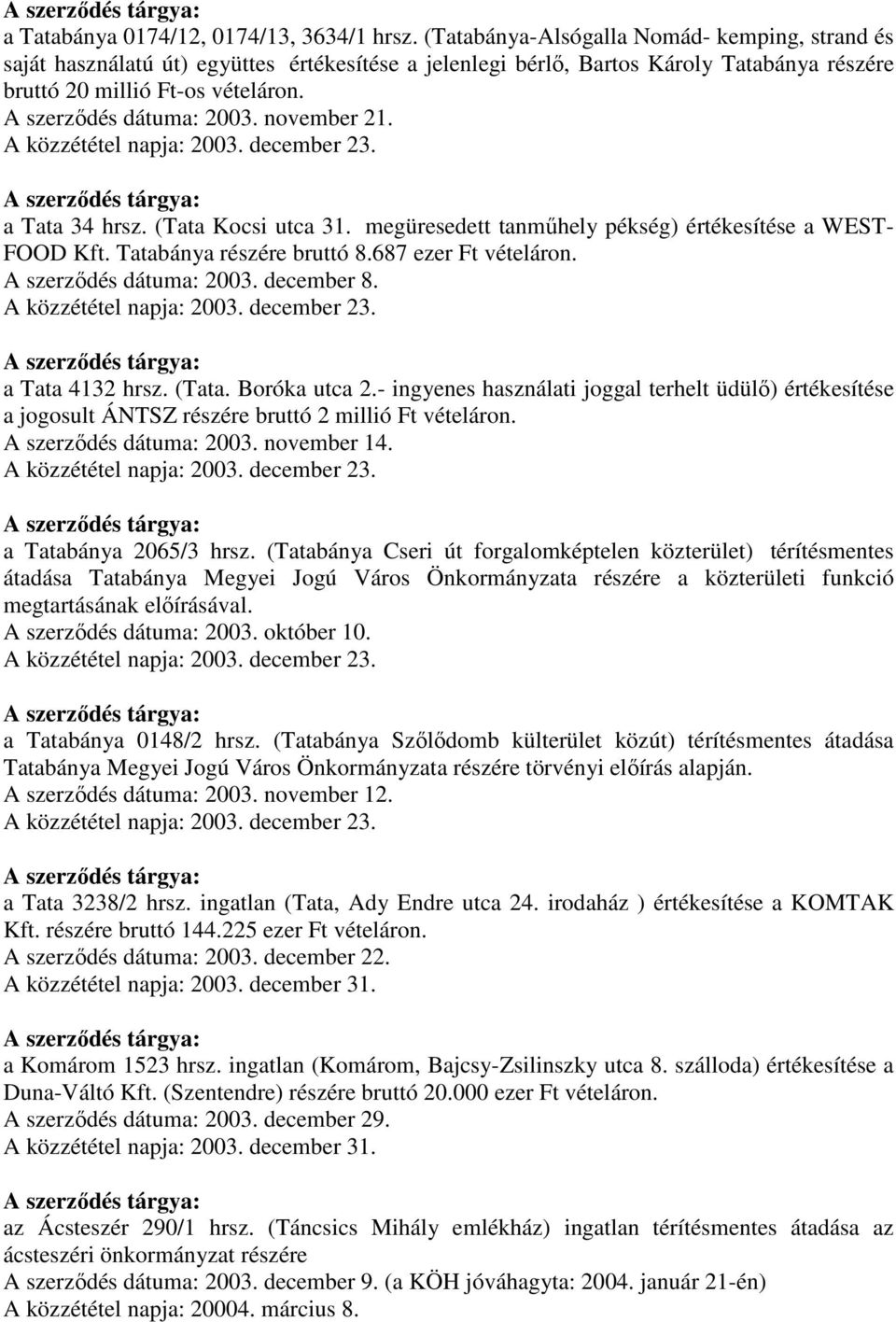 november 21. a Tata 34 hrsz. (Tata Kocsi utca 31. megüresedett tanmőhely pékség) értékesítése a WEST- FOOD Kft. Tatabánya részére bruttó 8.687 ezer Ft A szerzıdés dátuma: 2003. december 8.