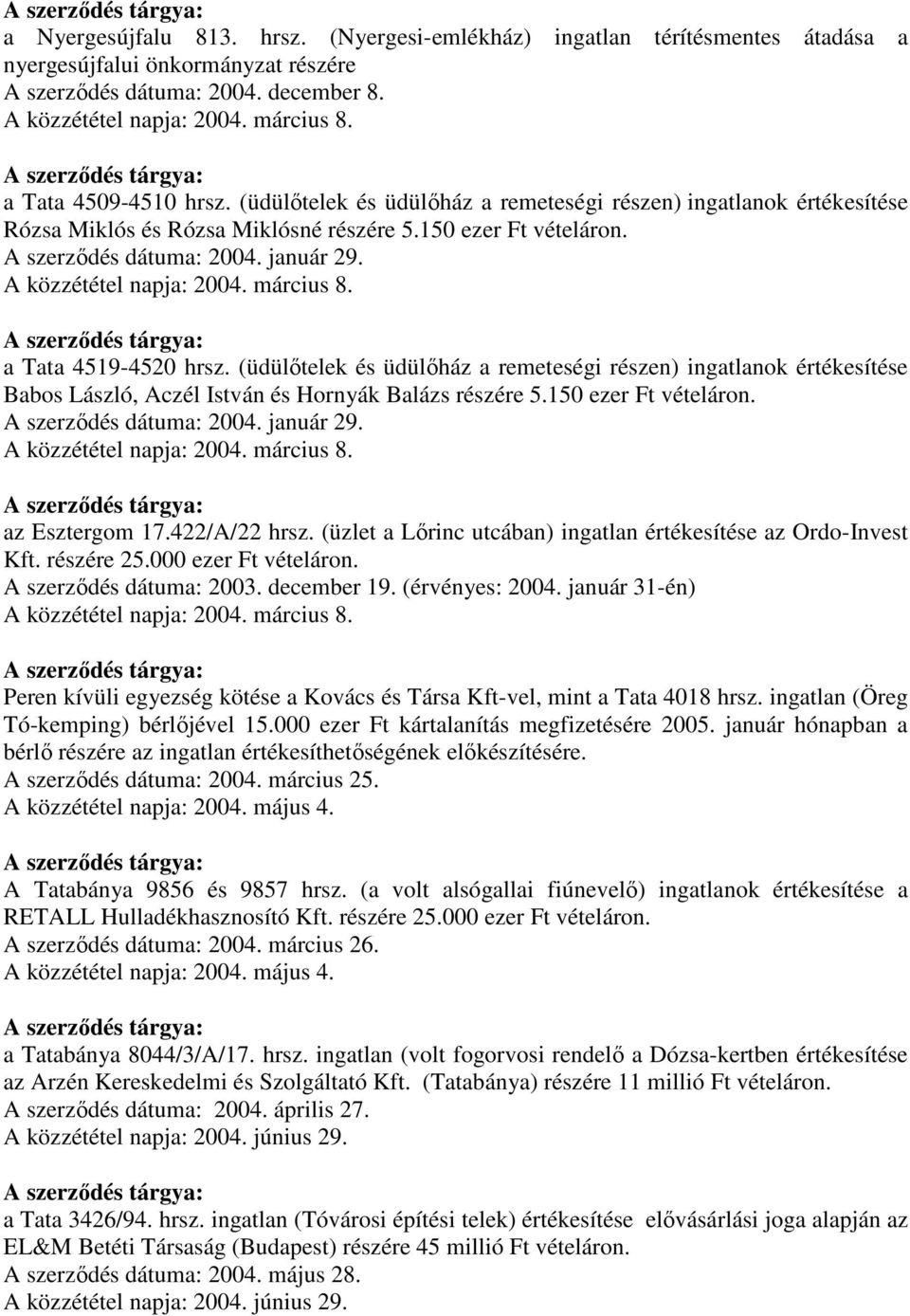 (üdülıtelek és üdülıház a remeteségi részen) ingatlanok értékesítése Babos László, Aczél István és Hornyák Balázs részére 5.150 ezer Ft A szerzıdés dátuma: 2004. január 29. az Esztergom 17.