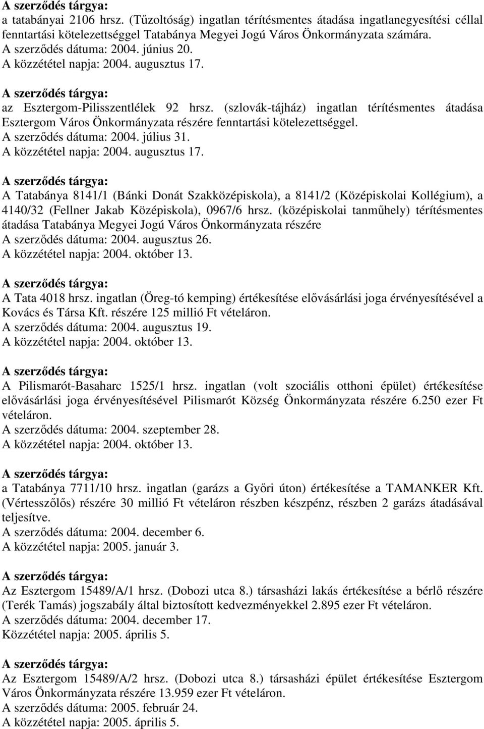 (szlovák-tájház) ingatlan térítésmentes átadása Esztergom Város Önkormányzata részére fenntartási kötelezettséggel. A szerzıdés dátuma: 2004. július 31. A közzététel napja: 2004. augusztus 17.