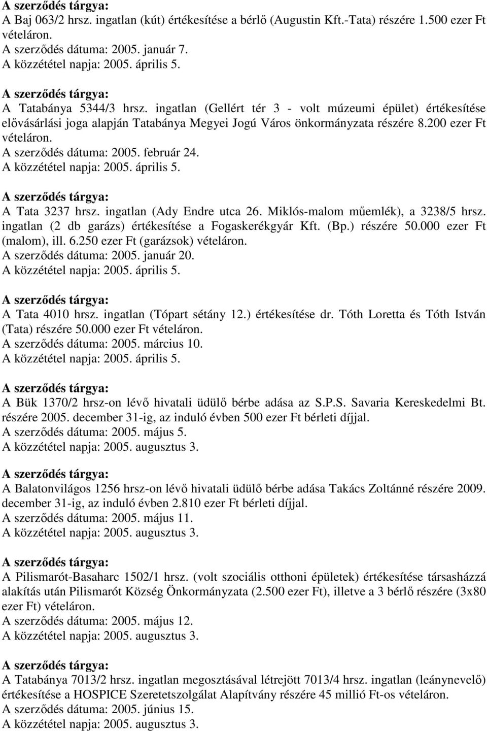 A Tata 3237 hrsz. ingatlan (Ady Endre utca 26. Miklós-malom mőemlék), a 3238/5 hrsz. ingatlan (2 db garázs) értékesítése a Fogaskerékgyár Kft. (Bp.) részére 50.000 ezer Ft (malom), ill. 6.