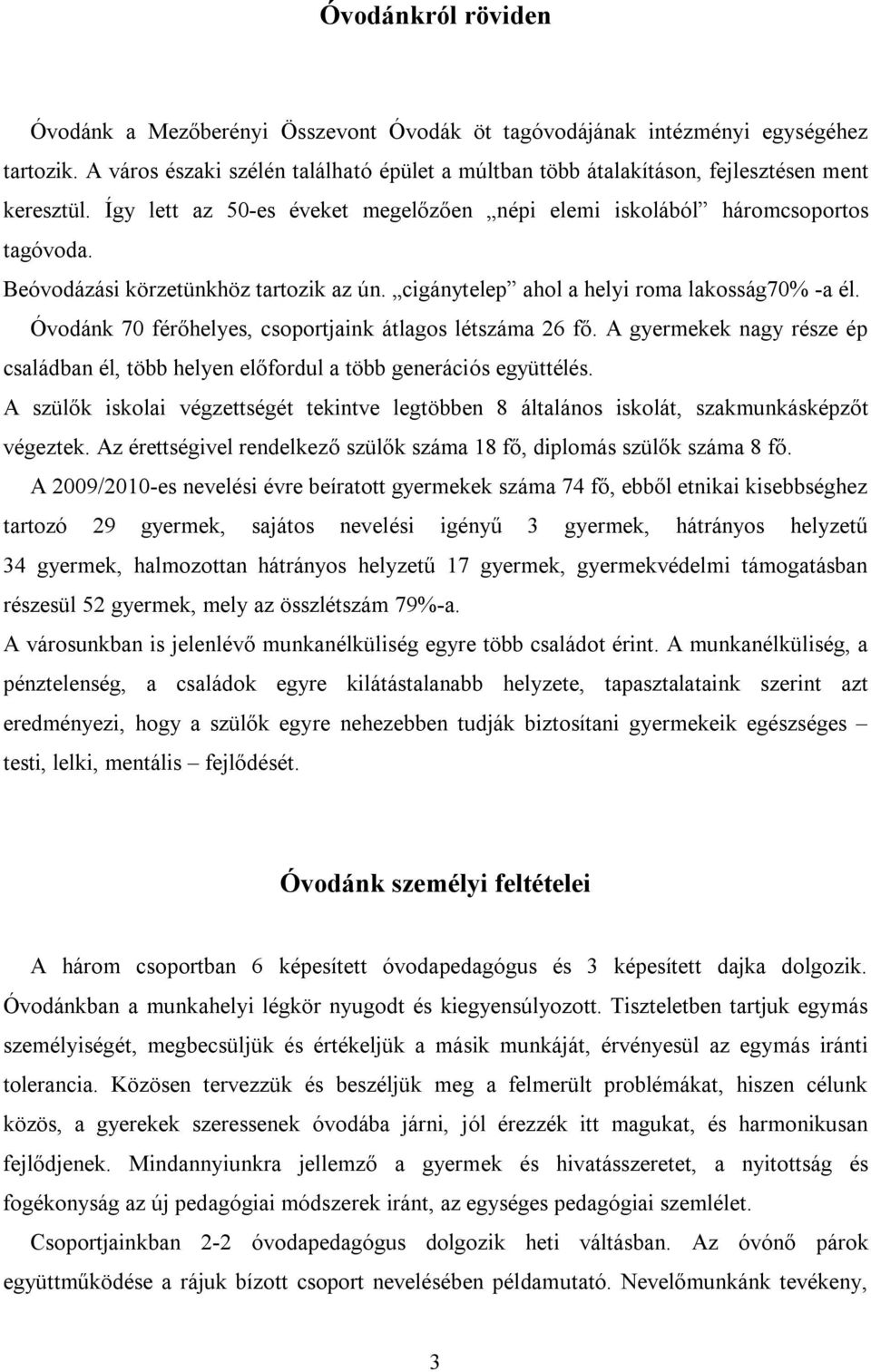 Beóvodázási körzetünkhöz tartozik az ún. cigánytelep ahol a helyi roma lakosság70% -a él. Óvodánk 70 férőhelyes, csoportjaink átlagos létszáma 26 fő.