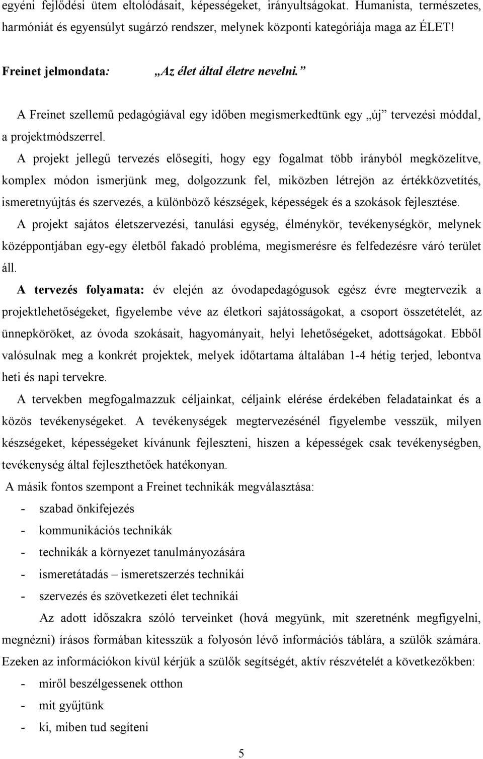 A projekt jellegű tervezés elősegíti, hogy egy fogalmat több irányból megközelítve, komplex módon ismerjünk meg, dolgozzunk fel, miközben létrejön az értékközvetítés, ismeretnyújtás és szervezés, a