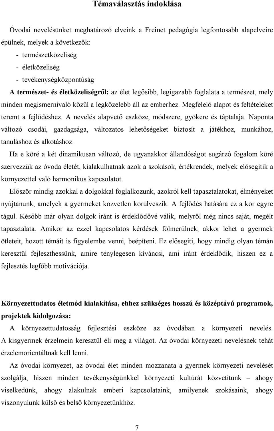 Megfelelő alapot és feltételeket teremt a fejlődéshez. A nevelés alapvető eszköze, módszere, gyökere és táptalaja.