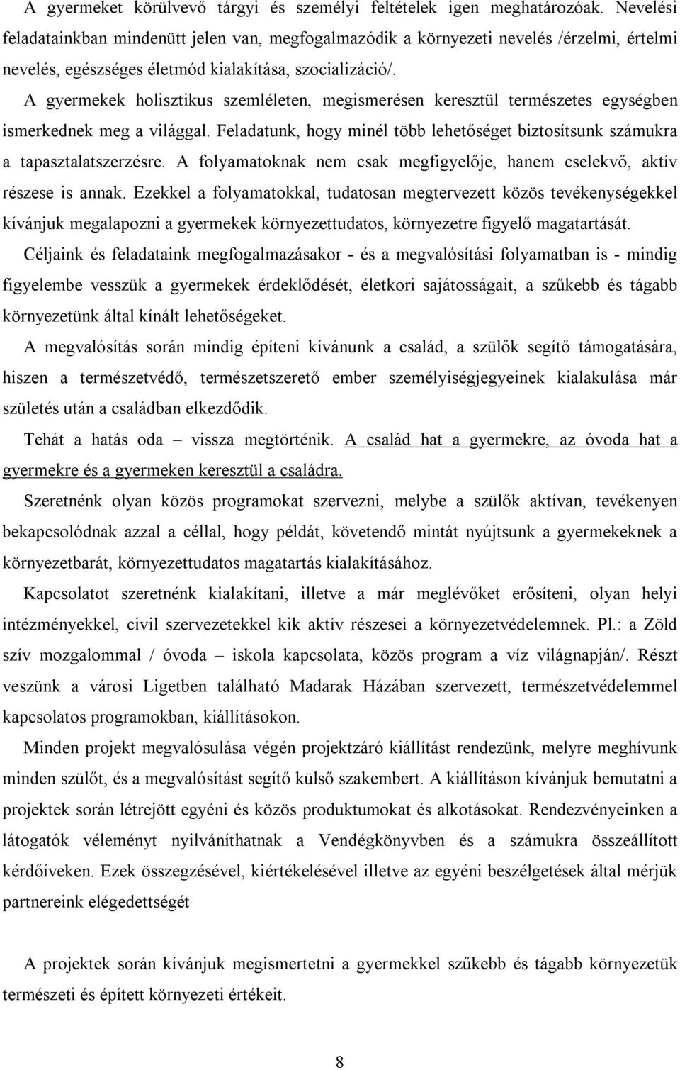 A gyermekek holisztikus szemléleten, megismerésen keresztül természetes egységben ismerkednek meg a világgal. Feladatunk, hogy minél több lehetőséget biztosítsunk számukra a tapasztalatszerzésre.