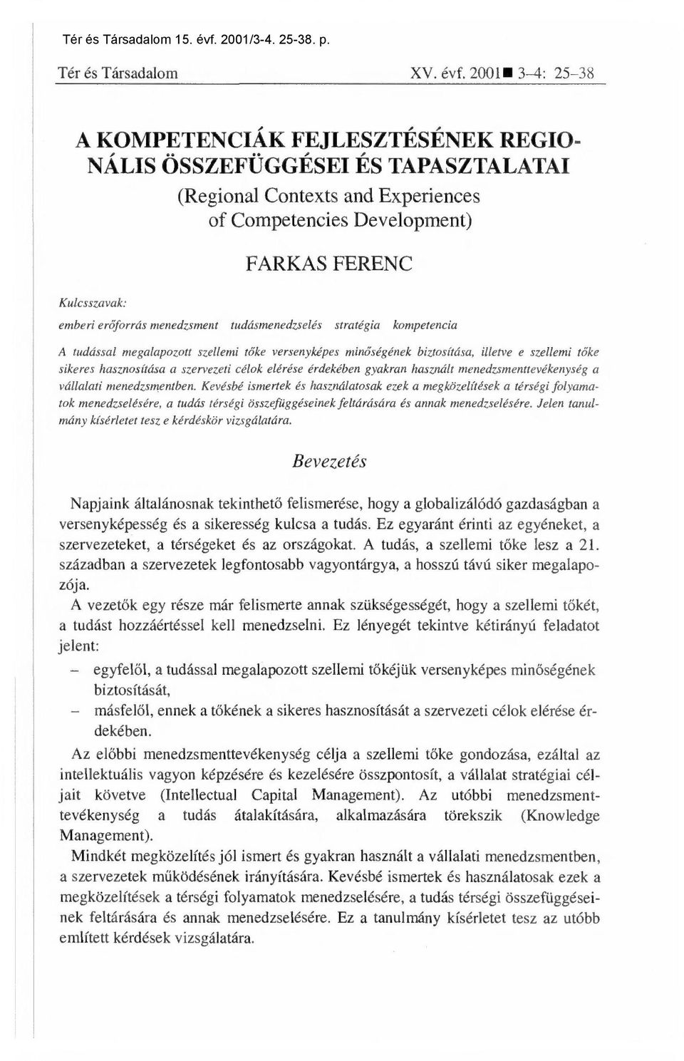 menedzsment tudásmenedzselés stratégia kompetencia A tudással megalapozott szellemi t őke versenyképes min őségének biztosítása, illetve e szellemi t őke sikeres hasznosítása a szervezeti célok