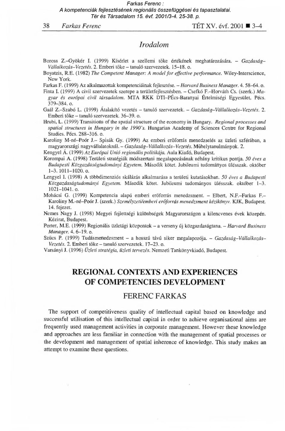 Harvard Business Manager. 4.58-64. o. Finta I. (1999) A civil szervezetek szerepe a területfejlesztésben. Csefkó F. Horváth Cs. (szerk.) Magyar és európai civil társadalom.