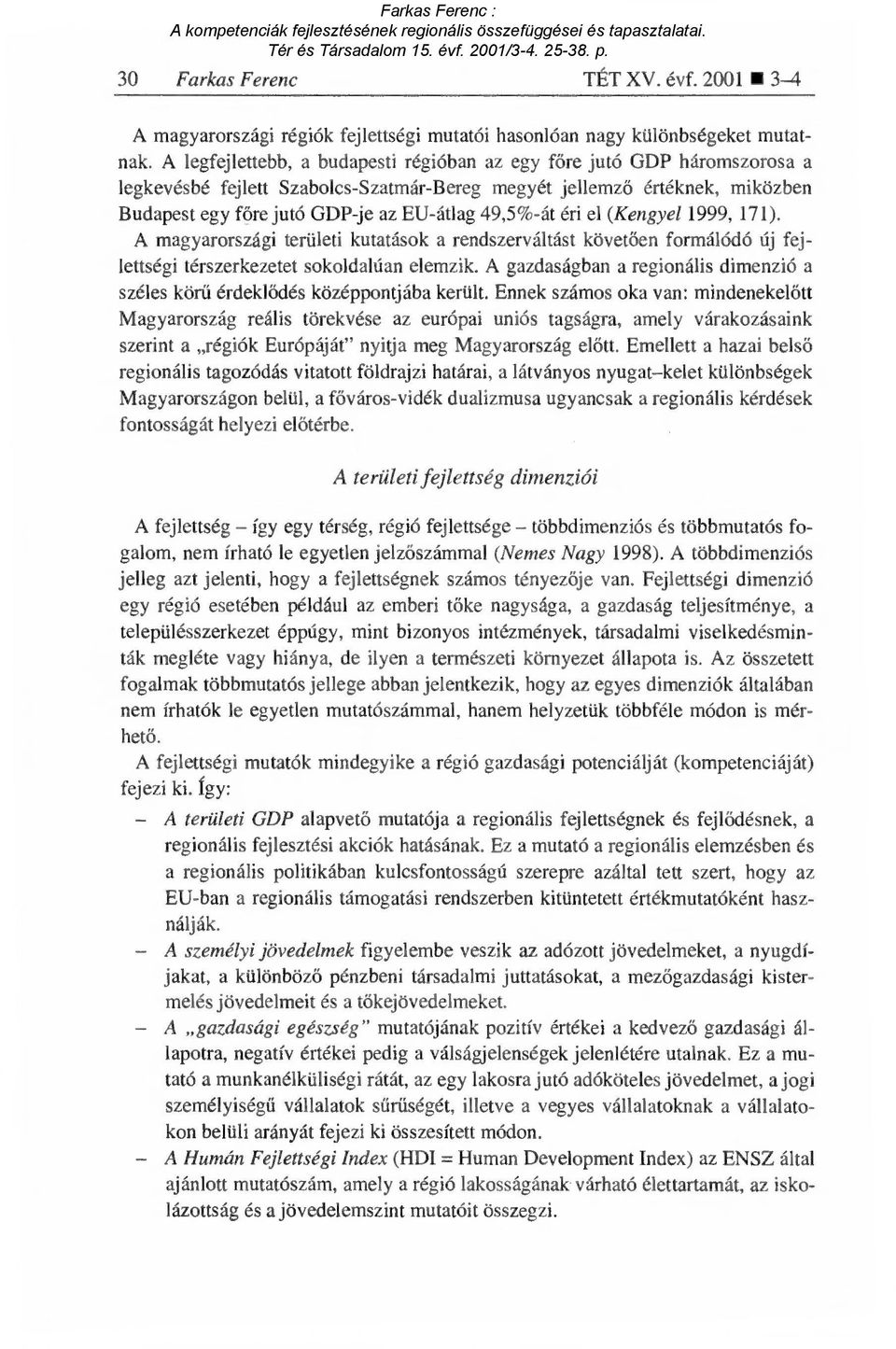 49,5%-át éri el (Kengyel 1999, 171). A magyarországi területi kutatások a rendszerváltást követ ően formálódó új fejlettségi térszerkezetet sokoldalúan elemzik.