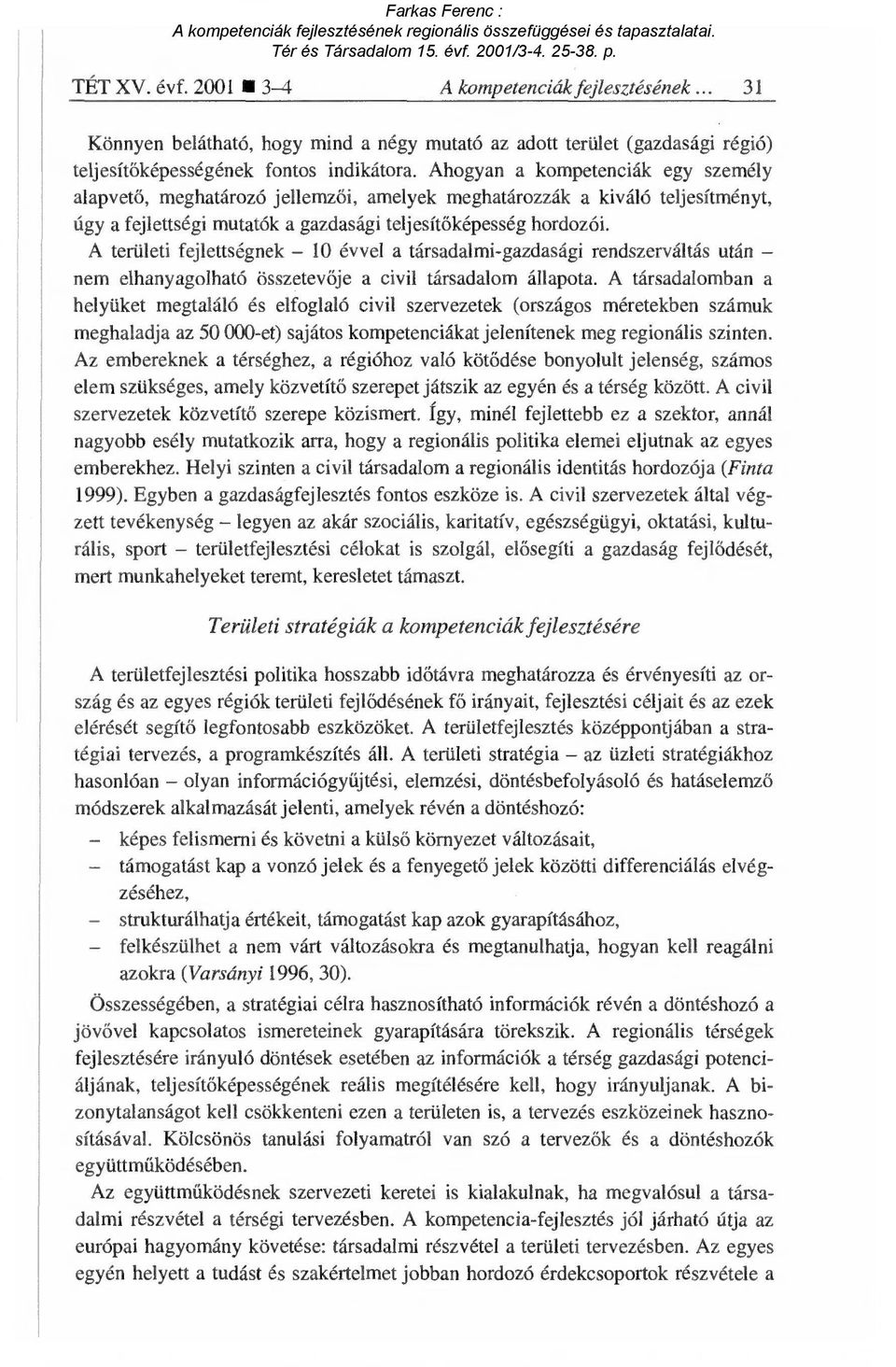 A területi fejlettségnek 10 évvel a társadalmi-gazdasági rendszerváltás után nem elhanyagolható összetev ője a civil társadalom állapota.