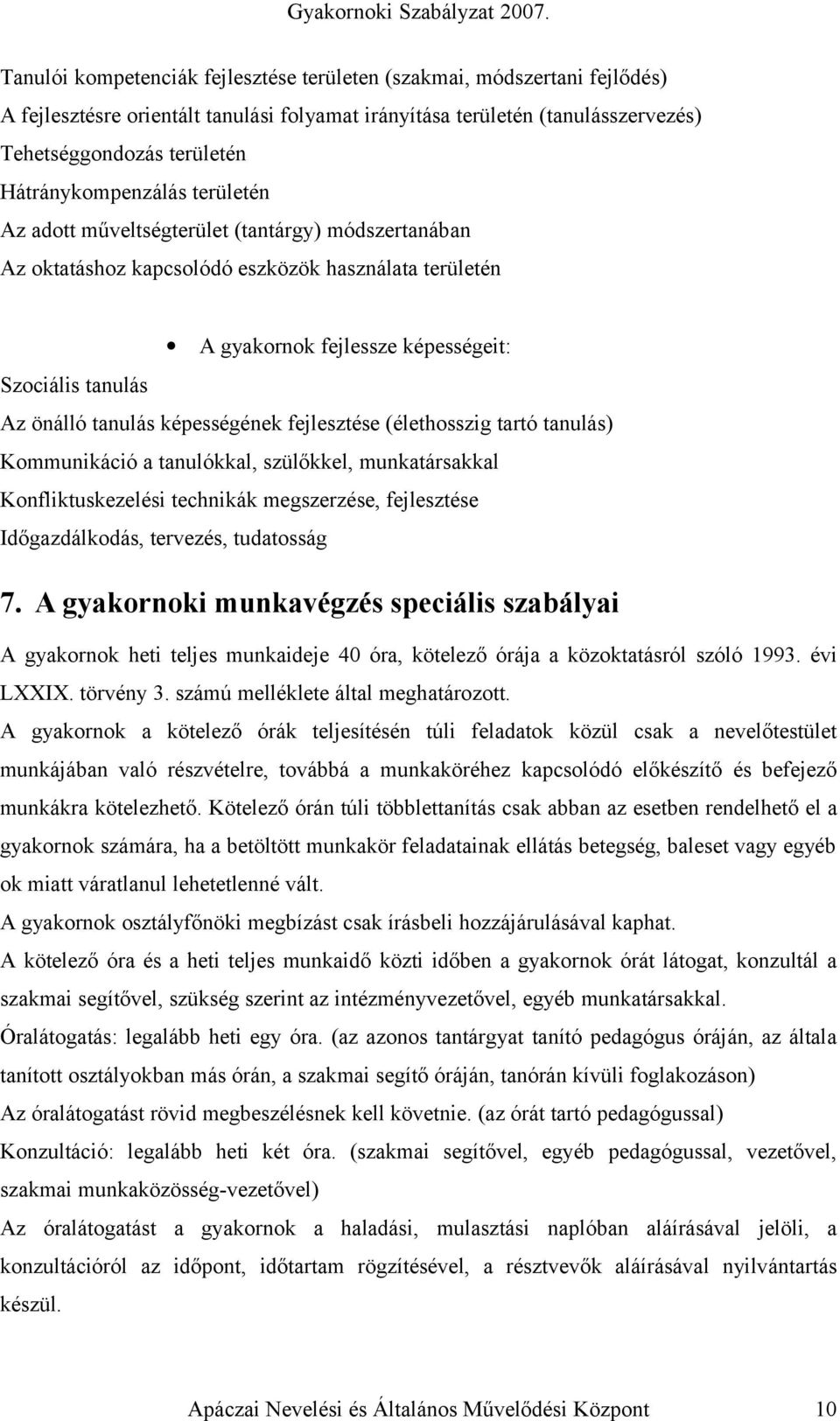 tanulás képességének fejlesztése (élethosszig tartó tanulás) Kommunikáció a tanulókkal, szülőkkel, munkatársakkal Konfliktuskezelési technikák megszerzése, fejlesztése Időgazdálkodás, tervezés,