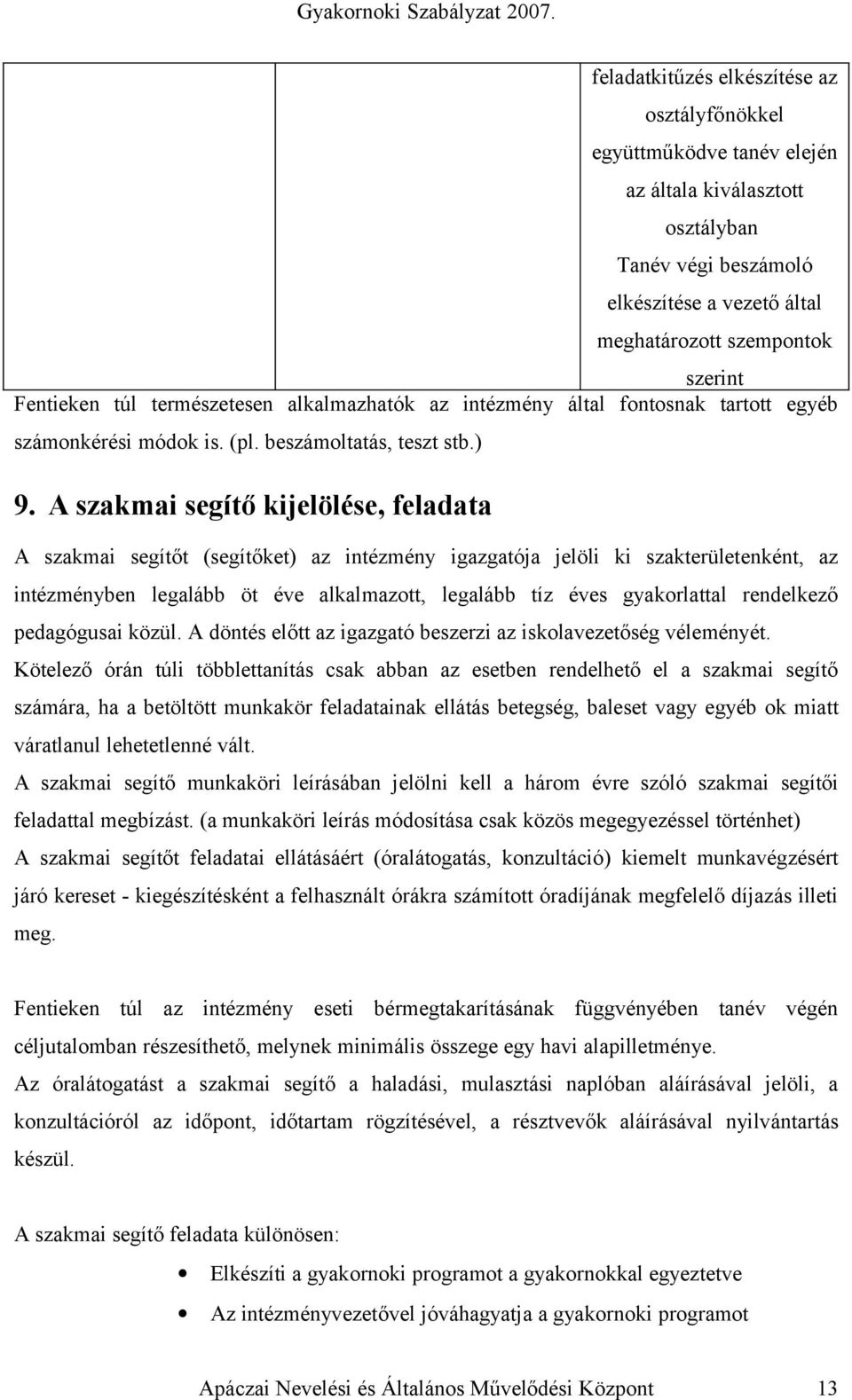 A szakmai segítő kijelölése, feladata A szakmai segítőt (segítőket) az intézmény igazgatója jelöli ki szakterületenként, az intézményben legalább öt éve alkalmazott, legalább tíz éves gyakorlattal