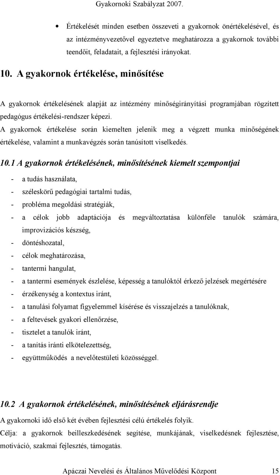 A gyakornok értékelése során kiemelten jelenik meg a végzett munka minőségének értékelése, valamint a munkavégzés során tanúsított viselkedés. 10.