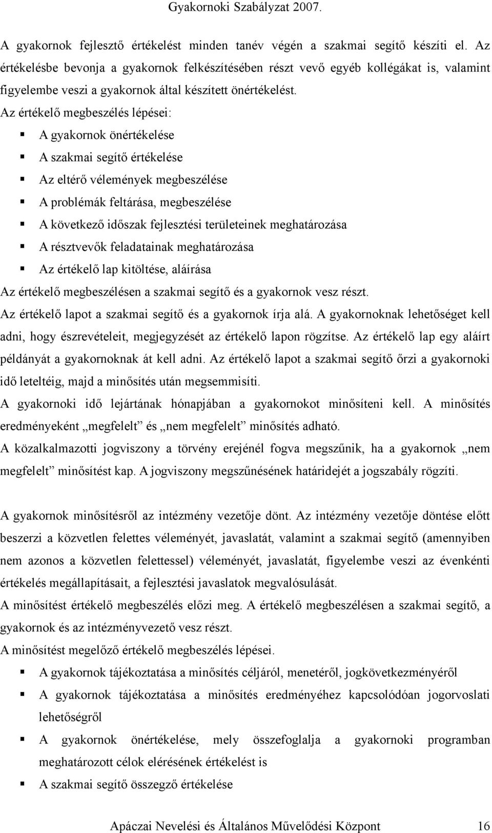 Az értékelő megbeszélés lépései: A gyakornok önértékelése A szakmai segítő értékelése Az eltérő vélemények megbeszélése A problémák feltárása, megbeszélése A következő időszak fejlesztési